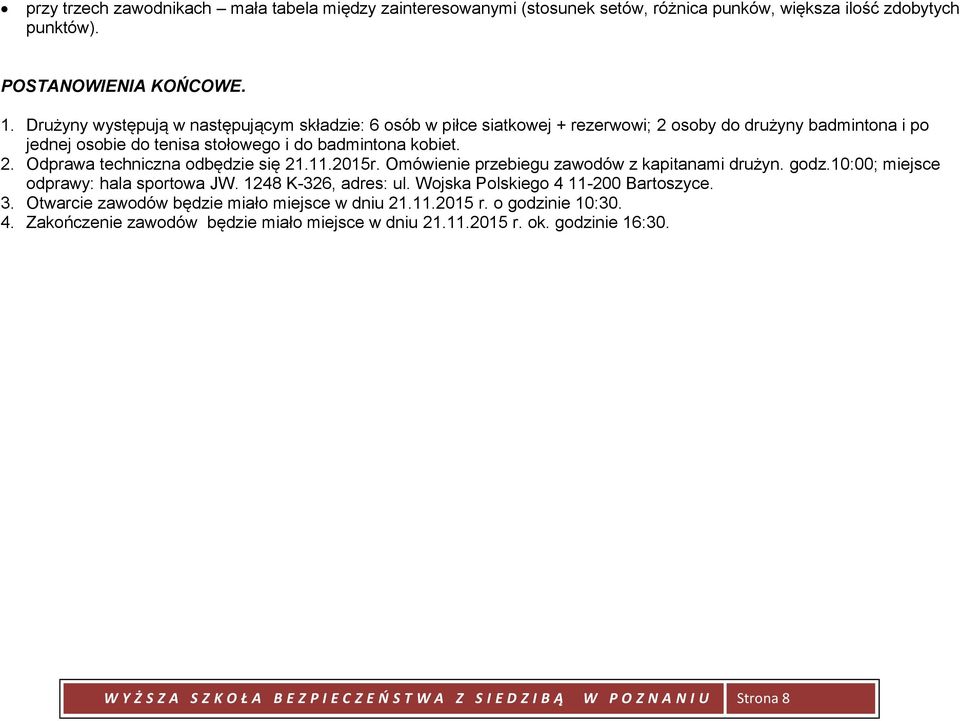 11.2015r. Omówienie przebiegu zawodów z kapitanami drużyn. godz.10:00; miejsce odprawy: hala sportowa JW. 1248 K-326, adres: ul. Wojska Polskiego 4 11-200 Bartoszyce. 3.