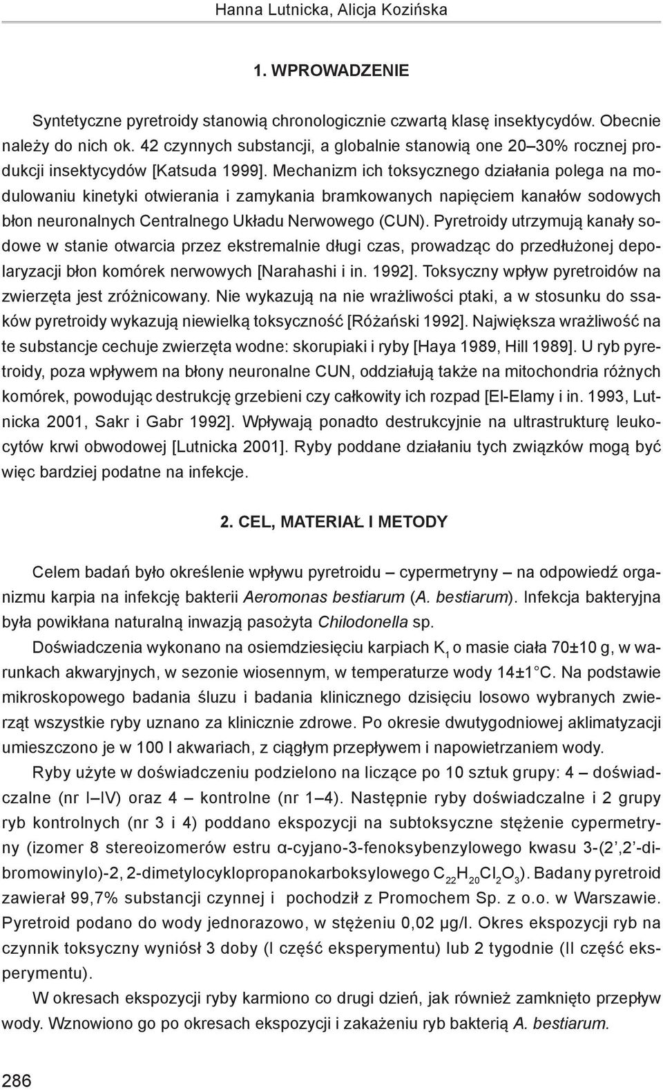 Mechanizm ich toksycznego działania polega na modulowaniu kinetyki otwierania i zamykania bramkowanych napięciem kanałów sodowych błon neuronalnych Centralnego Układu Nerwowego (CUN).