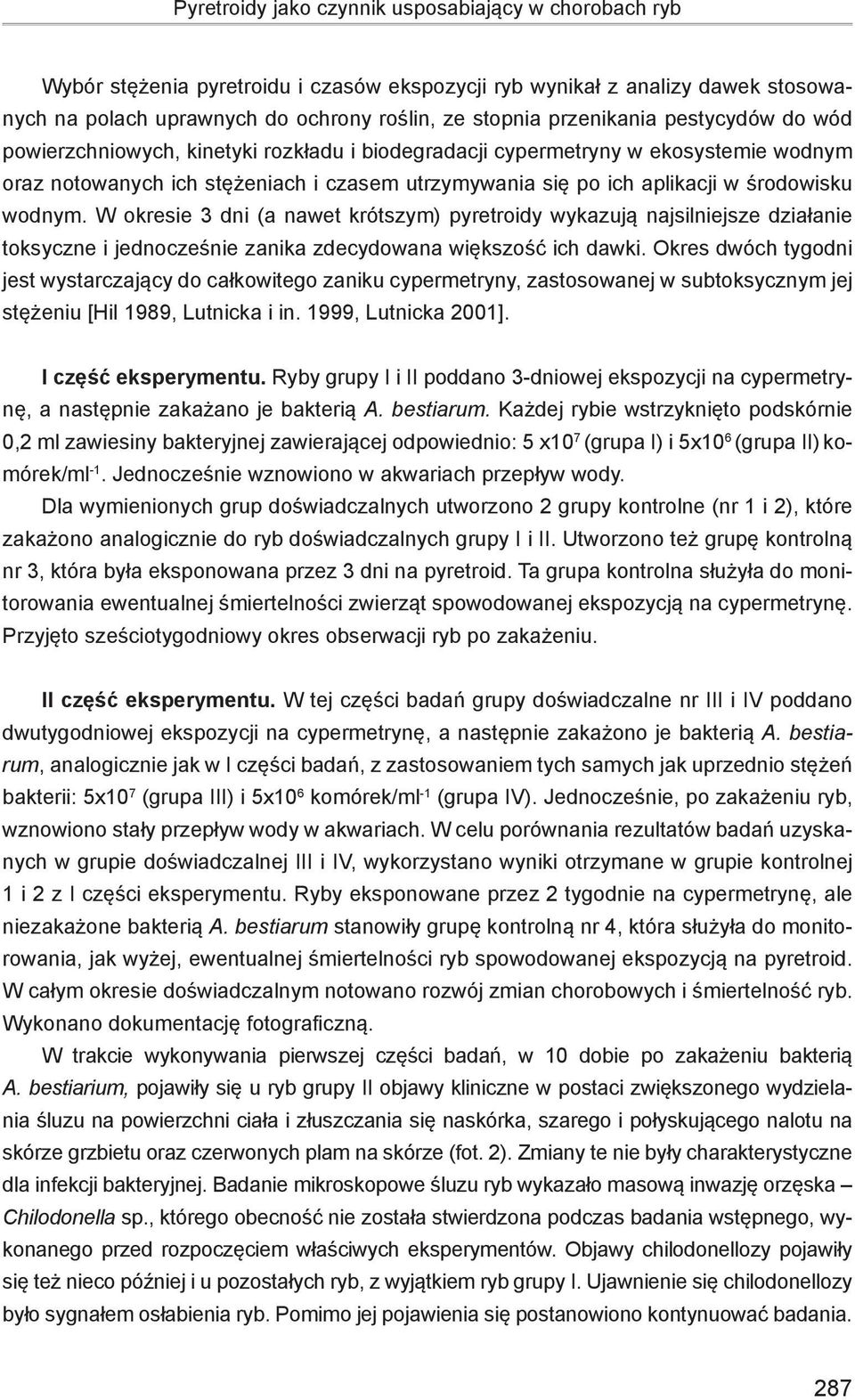 środowisku wodnym. W okresie 3 dni (a nawet krótszym) pyretroidy wykazują najsilniejsze działanie toksyczne i jednocześnie zanika zdecydowana większość ich dawki.