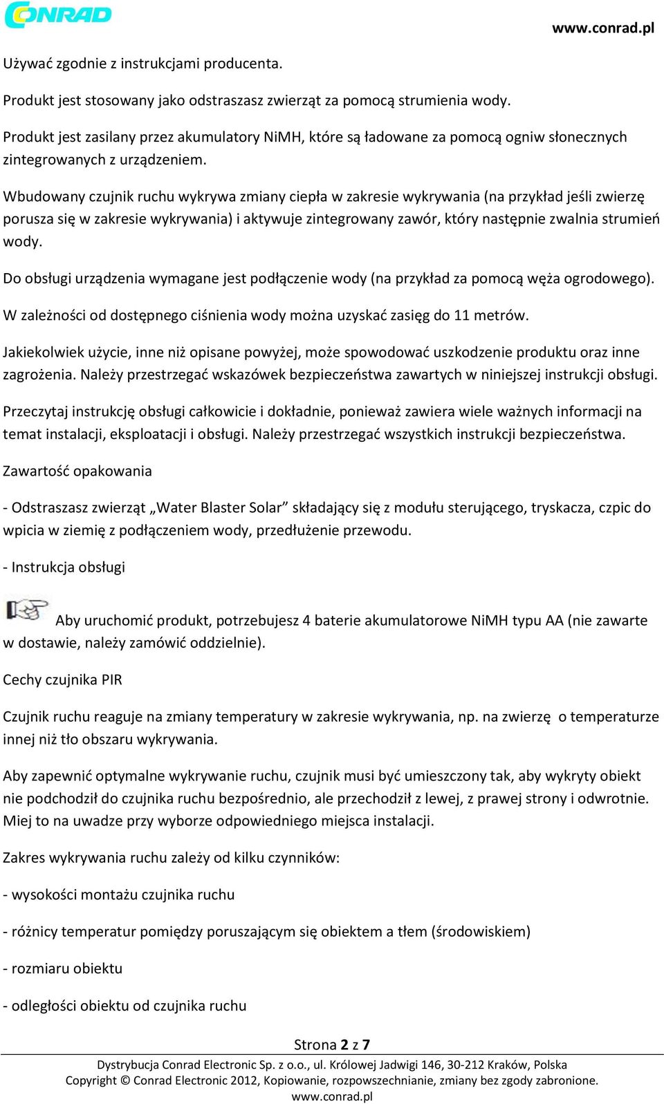 Wbudowany czujnik ruchu wykrywa zmiany ciepła w zakresie wykrywania (na przykład jeśli zwierzę porusza się w zakresie wykrywania) i aktywuje zintegrowany zawór, który następnie zwalnia strumień wody.