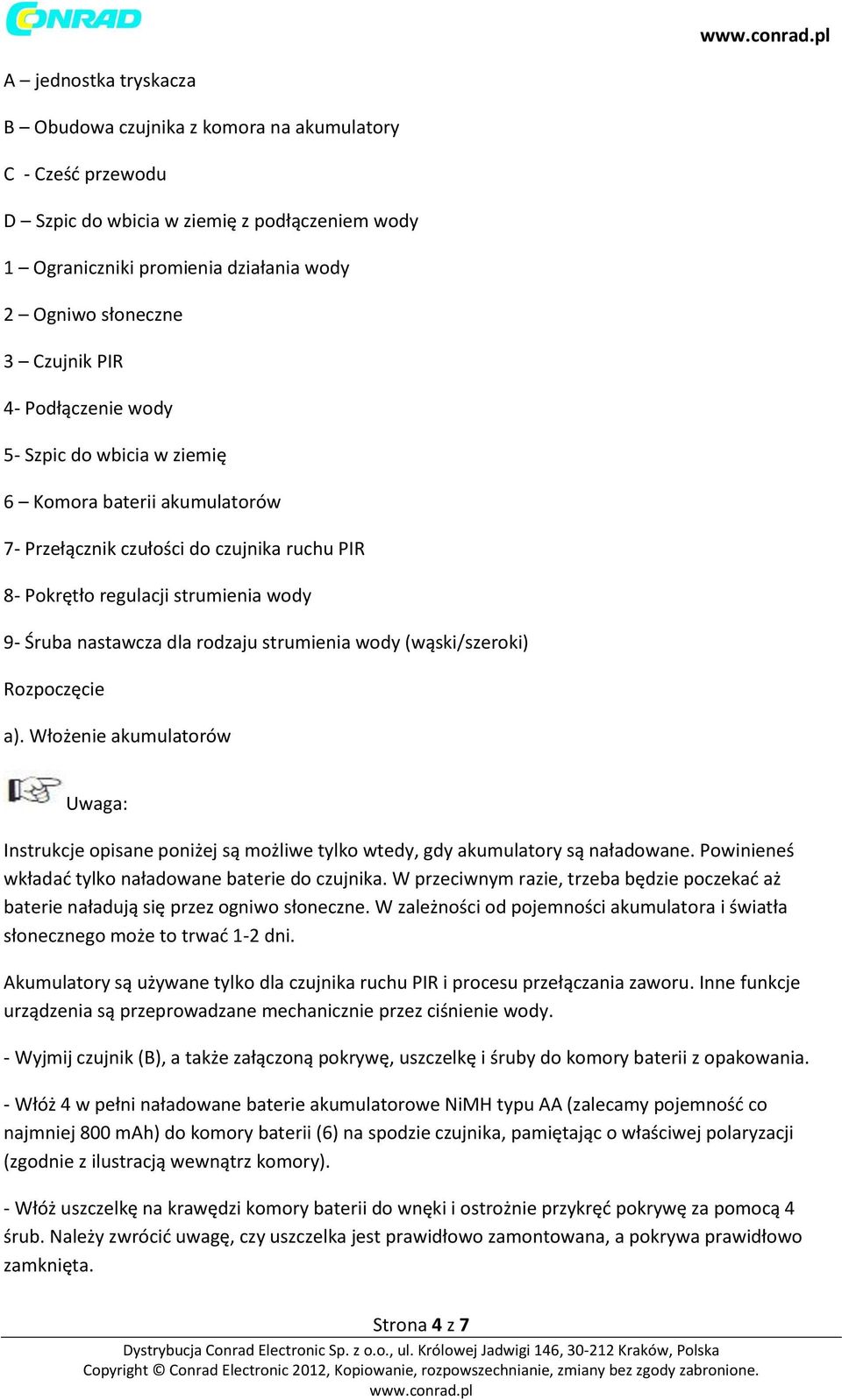 strumienia wody (wąski/szeroki) Rozpoczęcie a). Włożenie akumulatorów Uwaga: Instrukcje opisane poniżej są możliwe tylko wtedy, gdy akumulatory są naładowane.