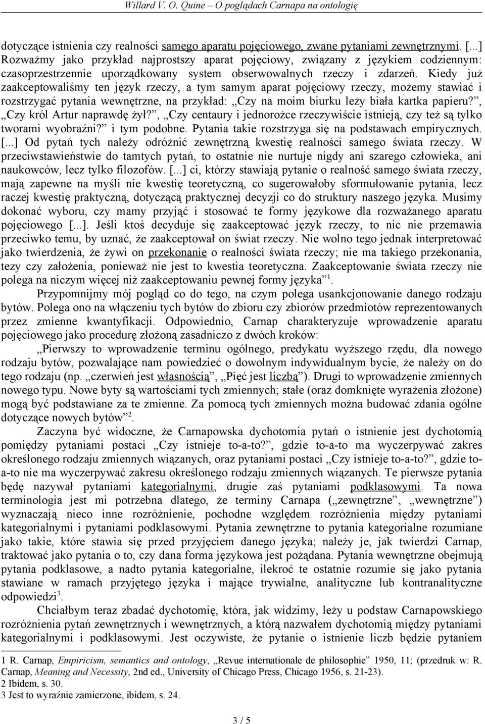 Kiedy już zaakceptowaliśmy ten język rzeczy, a tym samym aparat pojęciowy rzeczy, możemy stawiać i rozstrzygać pytania wewnętrzne, na przykład: Czy na moim biurku leży biała kartka papieru?