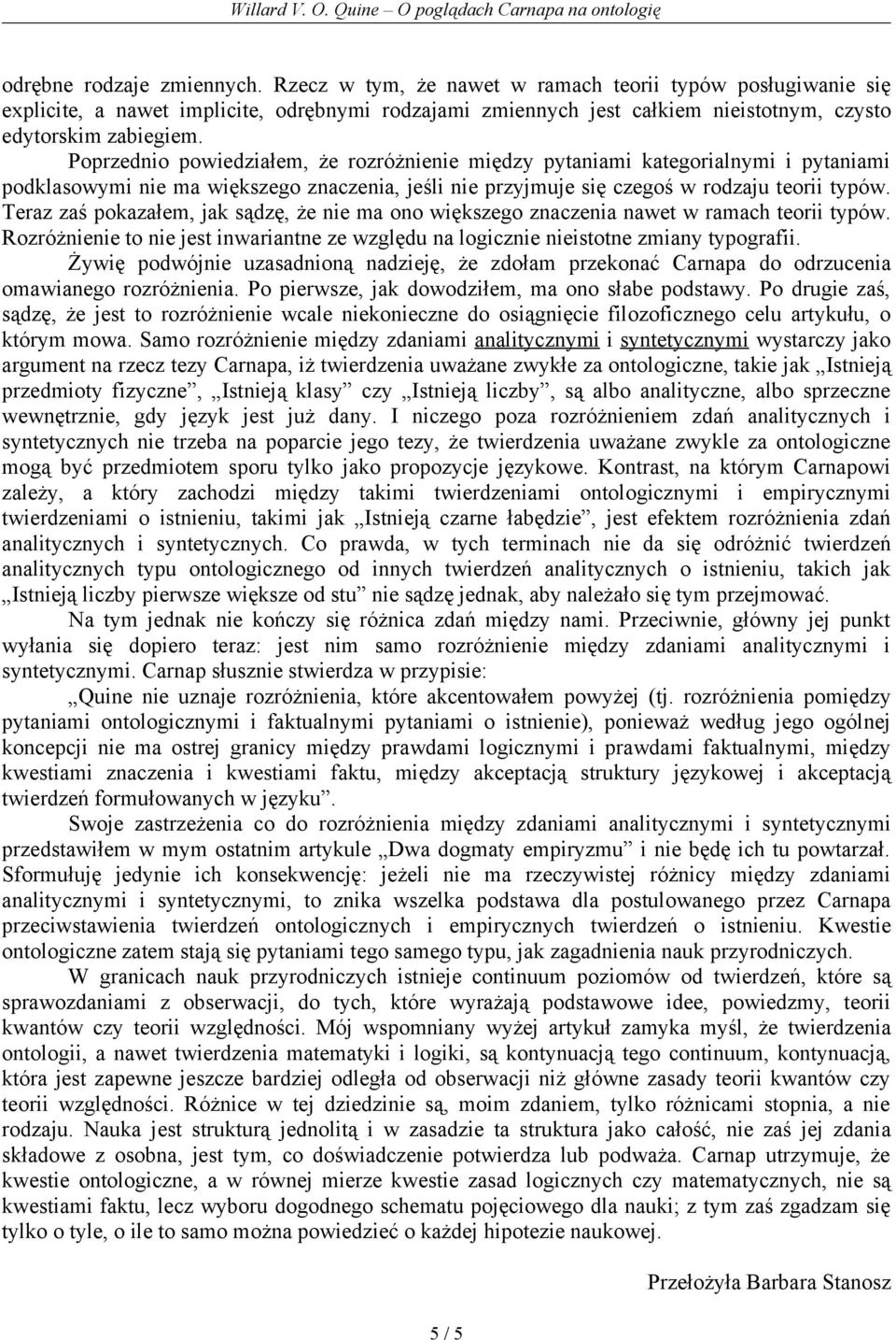 Poprzednio powiedziałem, że rozróżnienie między pytaniami kategorialnymi i pytaniami podklasowymi nie ma większego znaczenia, jeśli nie przyjmuje się czegoś w rodzaju teorii typów.