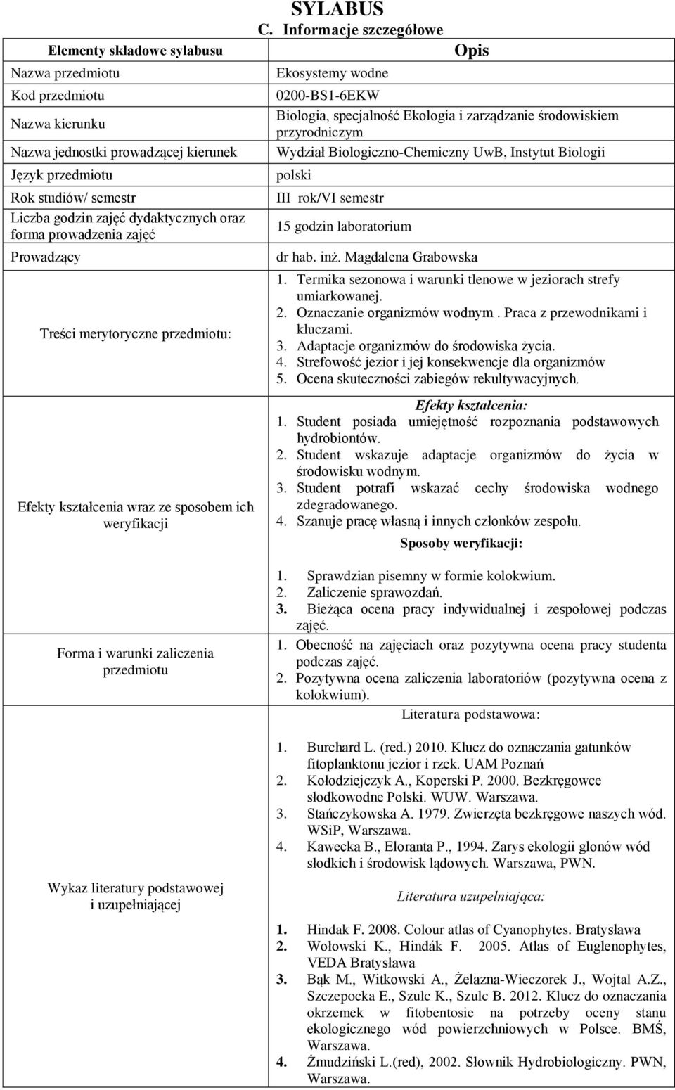 Student posiada umiejętność rozpoznania podstawowych hydrobiontów. 2. Student wskazuje adaptacje organizmów do życia w środowisku wodnym. 3.