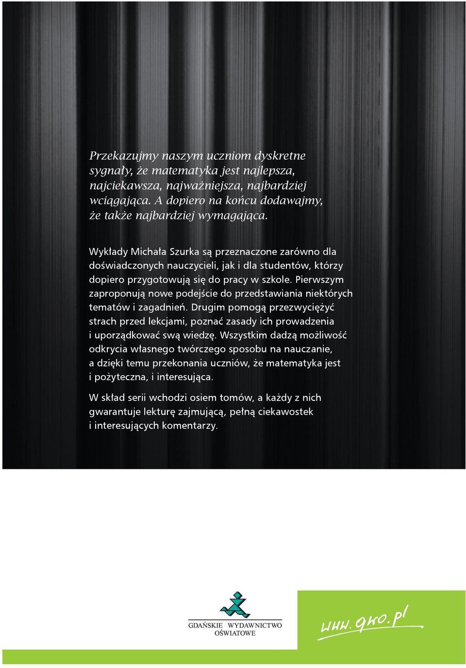 Wszystkim dadzą możliwość odkrycia własnego twórczego sposobu na nauczanie, a dzięki temu przekonania uczniów, że matematyka jest i pożyteczna, i interesująca.