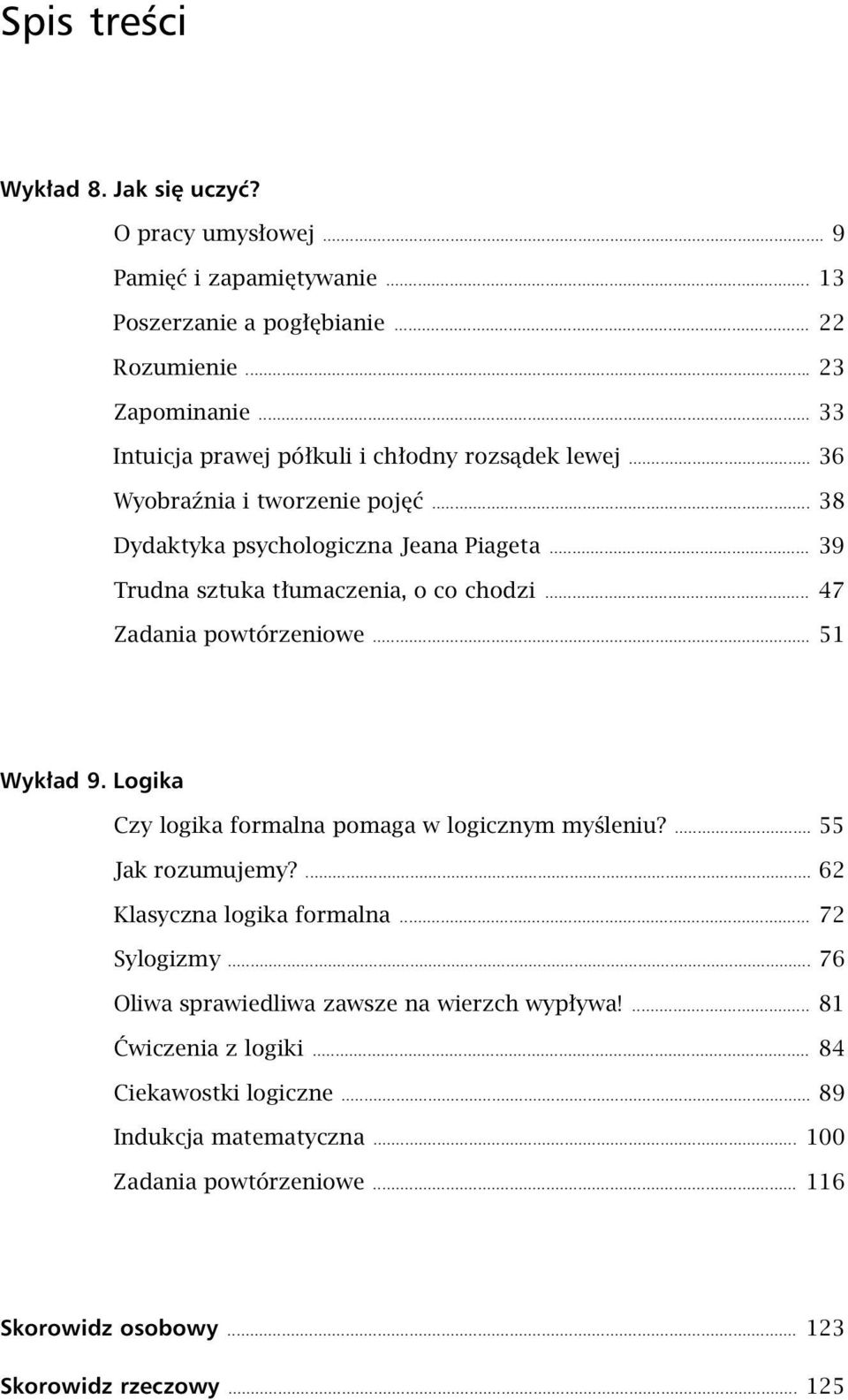 .. 47 Zadania powtórzeniowe... 51 Wykład 9. Logika Czy logika formalna pomaga w logicznym myśleniu?... 55 Jak rozumujemy?... 62 Klasyczna logika formalna... 72 Sylogizmy.