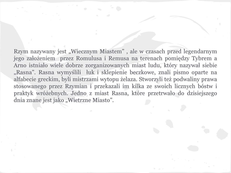 Rasna wymyślili łuk i sklepienie beczkowe, znali pismo oparte na alfabecie greckim, byli mistrzami wytopu żelaza.