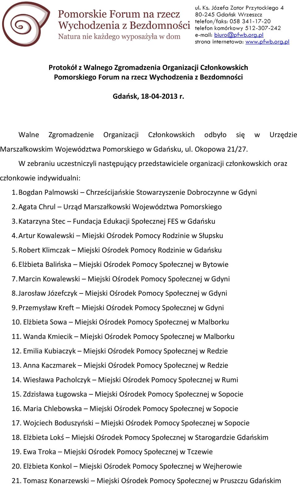 W zebraniu uczestniczyli następujący przedstawiciele organizacji członkowskich oraz członkowie indywidualni: 1. Bogdan Palmowski Chrześcijańskie Stowarzyszenie Dobroczynne w Gdyni 2.
