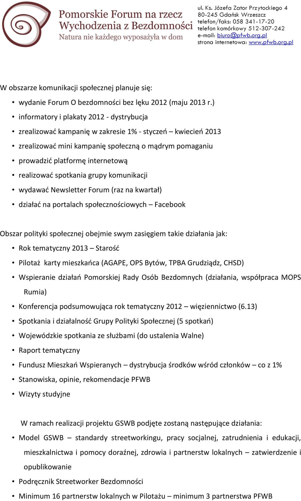 spotkania grupy komunikacji wydawać Newsletter Forum (raz na kwartał) działać na portalach społecznościowych Facebook Obszar polityki społecznej obejmie swym zasięgiem takie działania jak: Rok