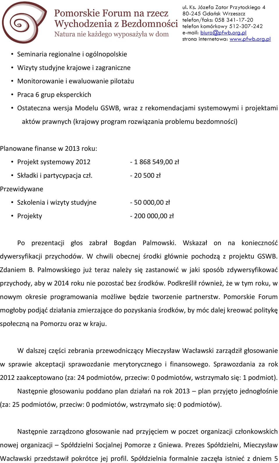 Przewidywane Szkolenia i wizyty studyjne Projekty - 1 868 549,00 zł - 20 500 zł - 50 000,00 zł - 200 000,00 zł Po prezentacji głos zabrał Bogdan Palmowski.
