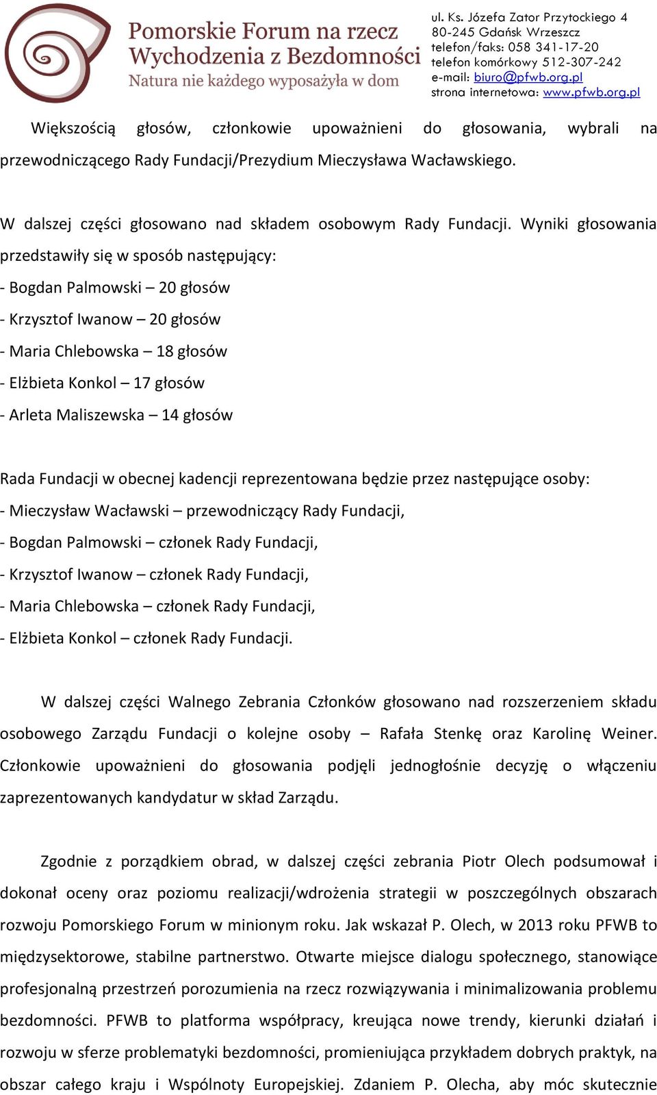 głosów Rada Fundacji w obecnej kadencji reprezentowana będzie przez następujące osoby: - Mieczysław Wacławski przewodniczący Rady Fundacji, - Bogdan Palmowski członek Rady Fundacji, - Krzysztof