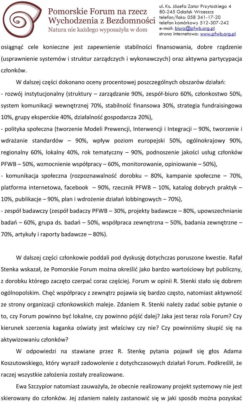 70%, stabilność finansowa 30%, strategia fundraisingowa 10%, grupy eksperckie 40%, działalność gospodarcza 20%), - polityka społeczna (tworzenie Modeli Prewencji, Interwencji i Integracji 90%,