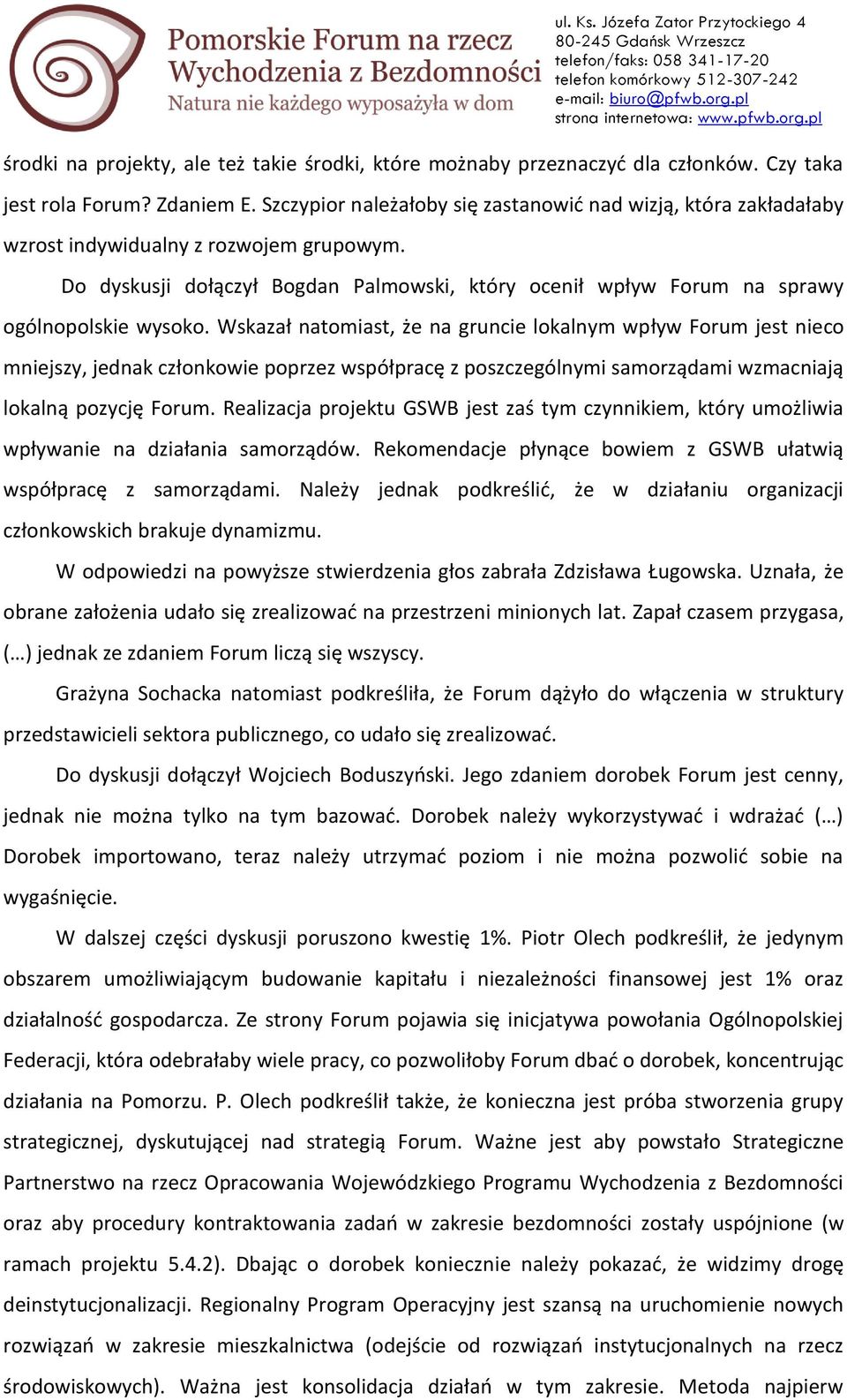 Do dyskusji dołączył Bogdan Palmowski, który ocenił wpływ Forum na sprawy ogólnopolskie wysoko.
