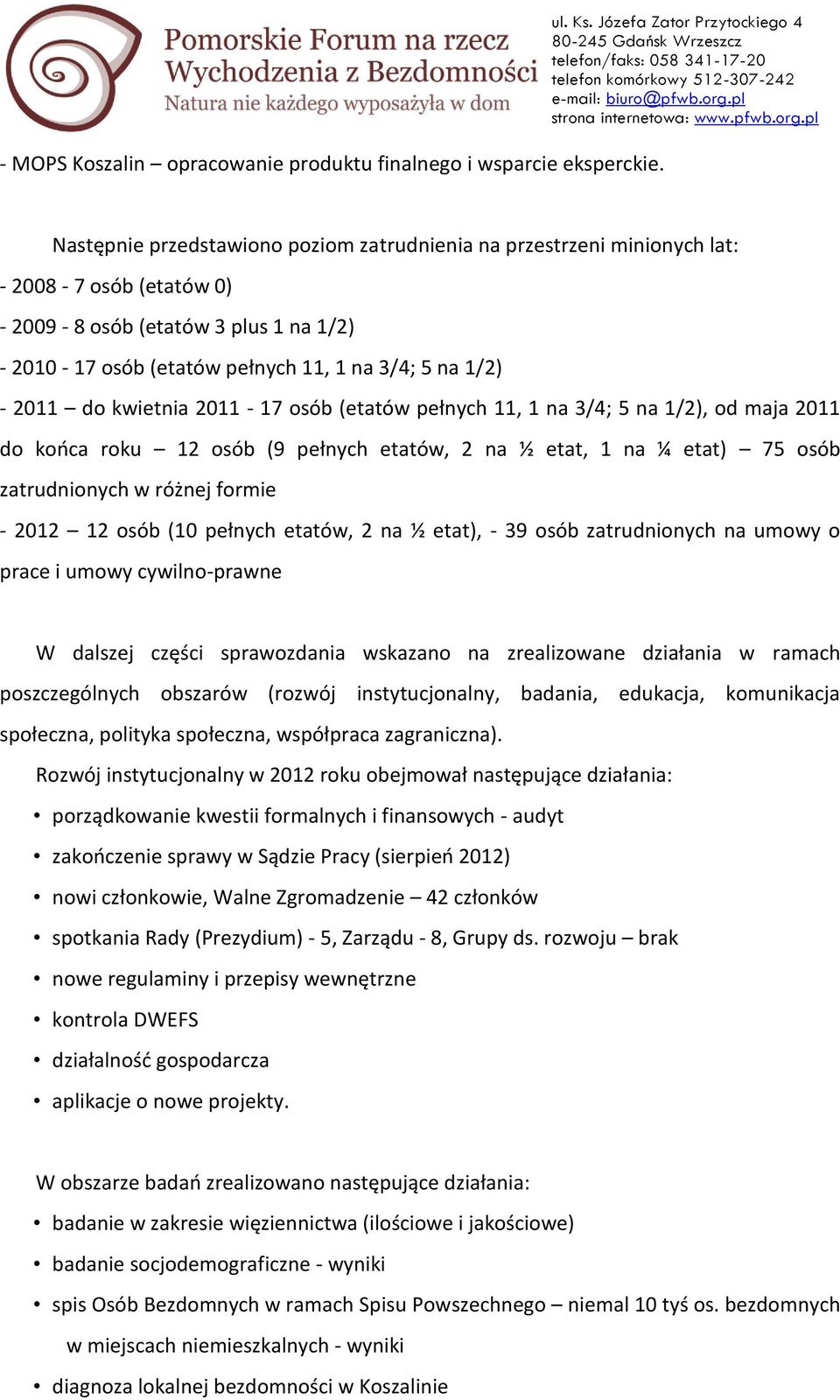 11, 1 na 3/4; 5 na 1/2) - 2011 do kwietnia 2011-17 osób (etatów pełnych 11, 1 na 3/4; 5 na 1/2), od maja 2011 do końca roku 12 osób (9 pełnych etatów, 2 na ½ etat, 1 na ¼ etat) 75 osób zatrudnionych