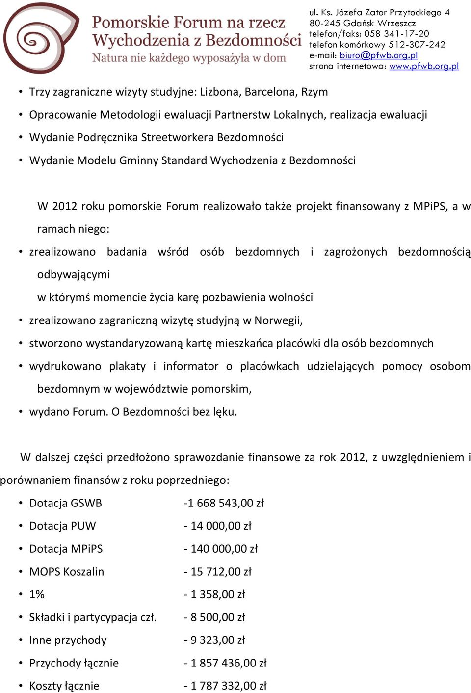 Bezdomności W 2012 roku pomorskie Forum realizowało także projekt finansowany z MPiPS, a w ramach niego: zrealizowano badania wśród osób bezdomnych i zagrożonych bezdomnością odbywającymi w którymś