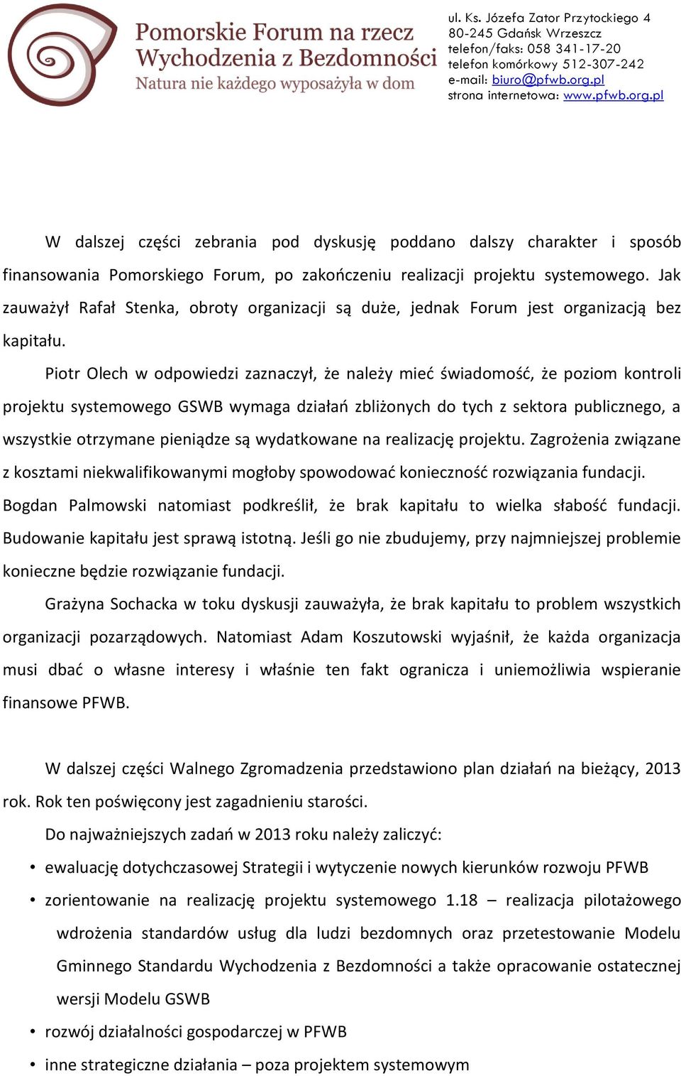 Piotr Olech w odpowiedzi zaznaczył, że należy mieć świadomość, że poziom kontroli projektu systemowego GSWB wymaga działań zbliżonych do tych z sektora publicznego, a wszystkie otrzymane pieniądze są