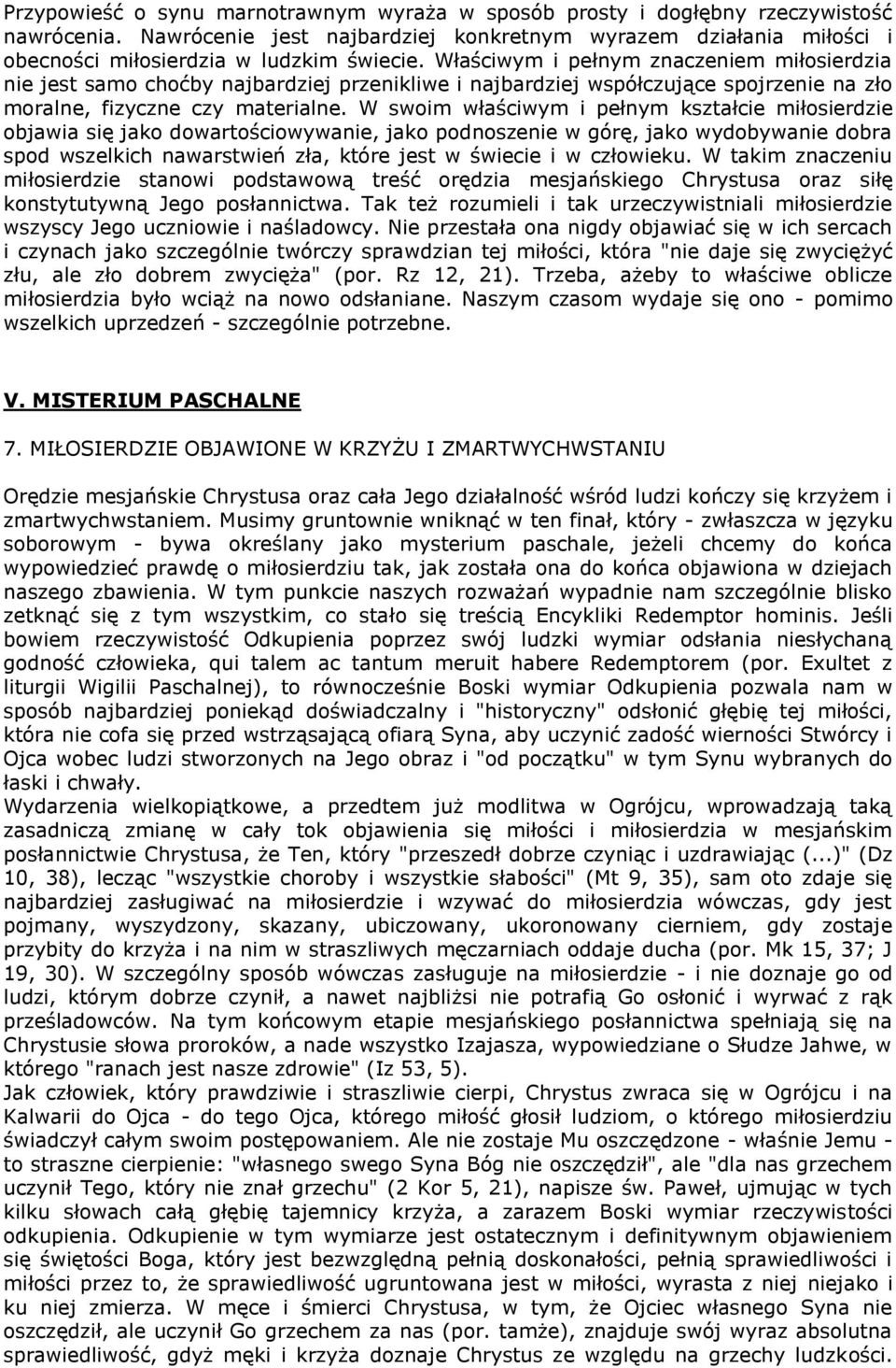 W swoim właściwym i pełnym kształcie miłosierdzie objawia się jako dowartościowywanie, jako podnoszenie w górę, jako wydobywanie dobra spod wszelkich nawarstwień zła, które jest w świecie i w