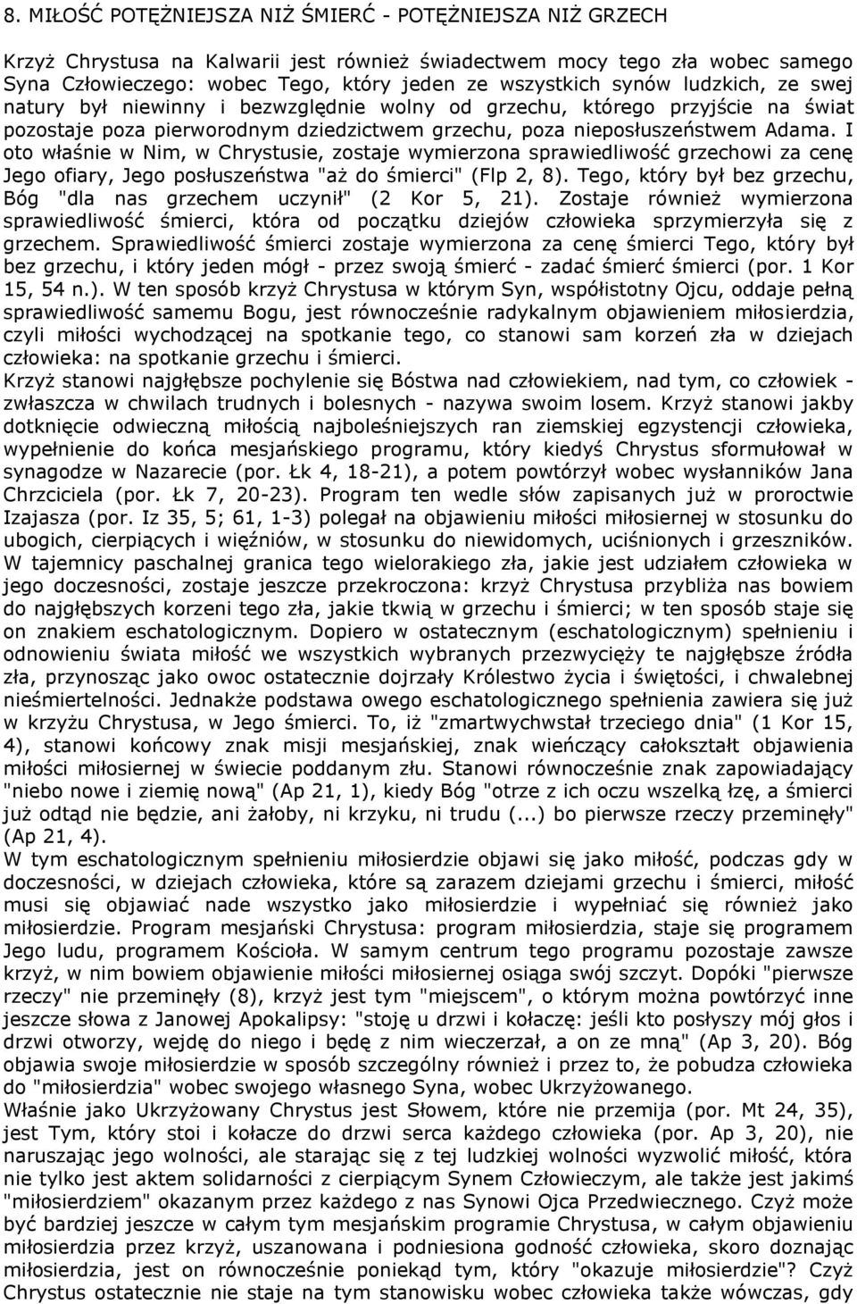 I oto właśnie w Nim, w Chrystusie, zostaje wymierzona sprawiedliwość grzechowi za cenę Jego ofiary, Jego posłuszeństwa "aż do śmierci" (Flp 2, 8).