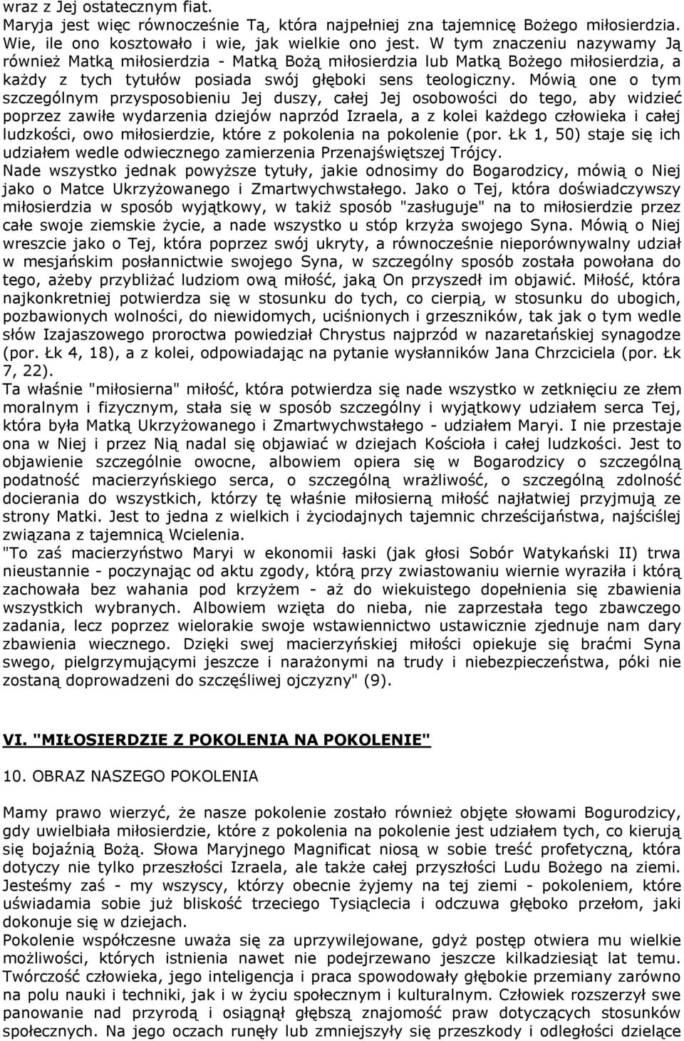 Mówią one o tym szczególnym przysposobieniu Jej duszy, całej Jej osobowości do tego, aby widzieć poprzez zawiłe wydarzenia dziejów naprzód Izraela, a z kolei każdego człowieka i całej ludzkości, owo