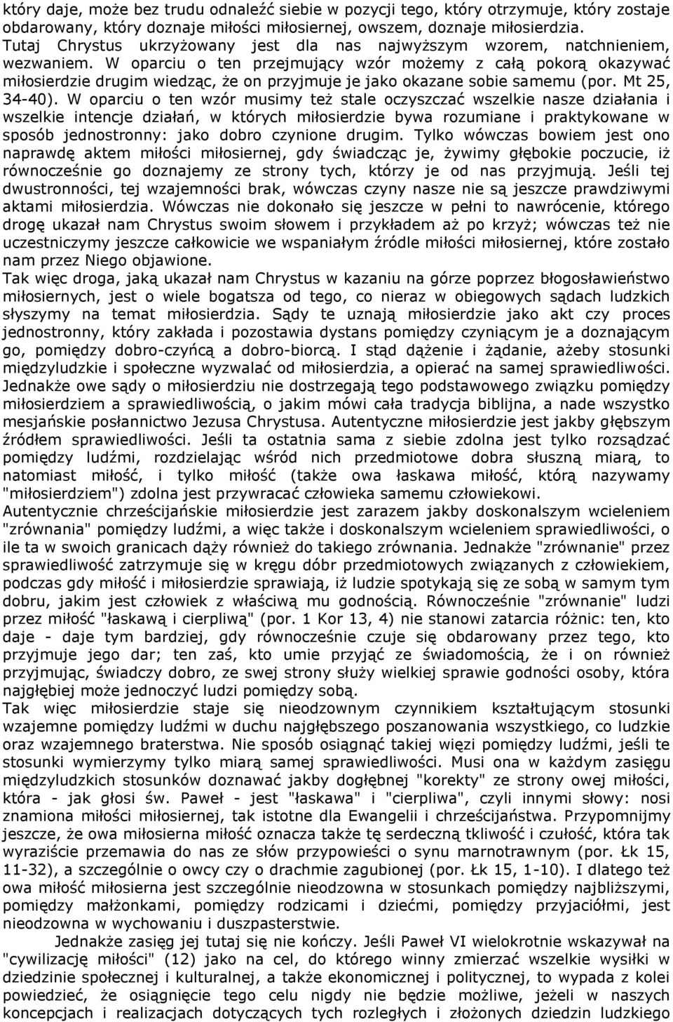 W oparciu o ten przejmujący wzór możemy z całą pokorą okazywać miłosierdzie drugim wiedząc, że on przyjmuje je jako okazane sobie samemu (por. Mt 25, 34-40).