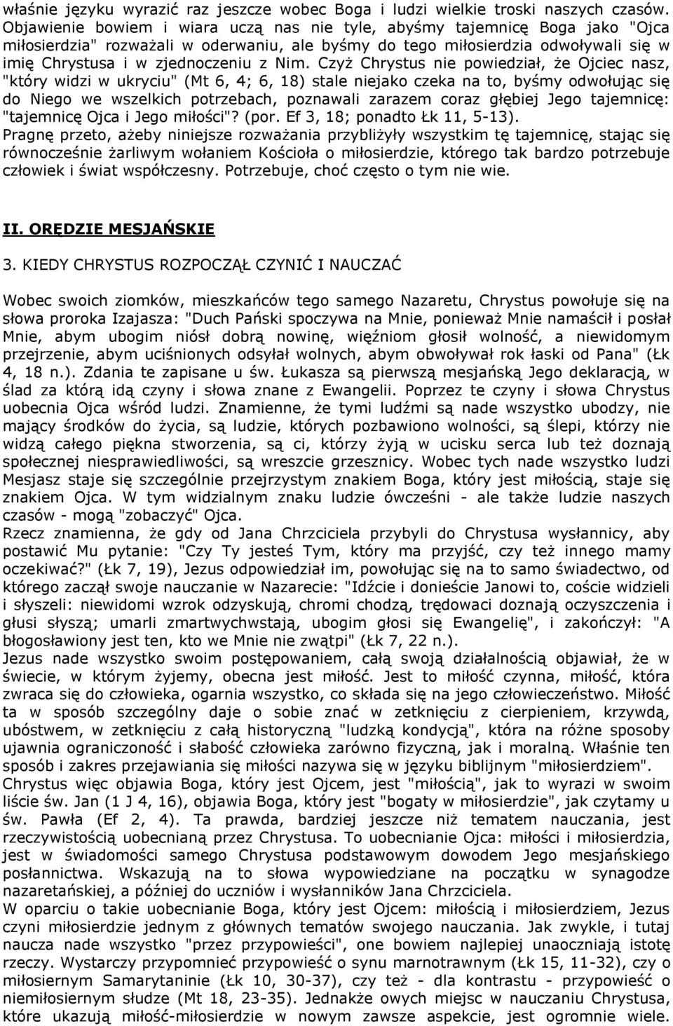 Nim. Czyż Chrystus nie powiedział, że Ojciec nasz, "który widzi w ukryciu" (Mt 6, 4; 6, 18) stale niejako czeka na to, byśmy odwołując się do Niego we wszelkich potrzebach, poznawali zarazem coraz