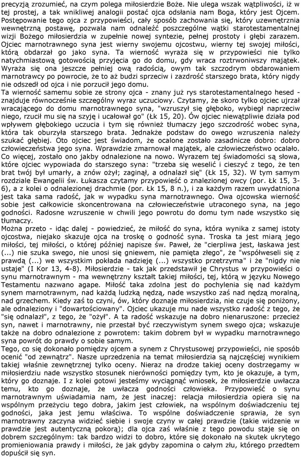 zupełnie nowej syntezie, pełnej prostoty i głębi zarazem. Ojciec marnotrawnego syna jest wierny swojemu ojcostwu, wierny tej swojej miłości, którą obdarzał go jako syna.
