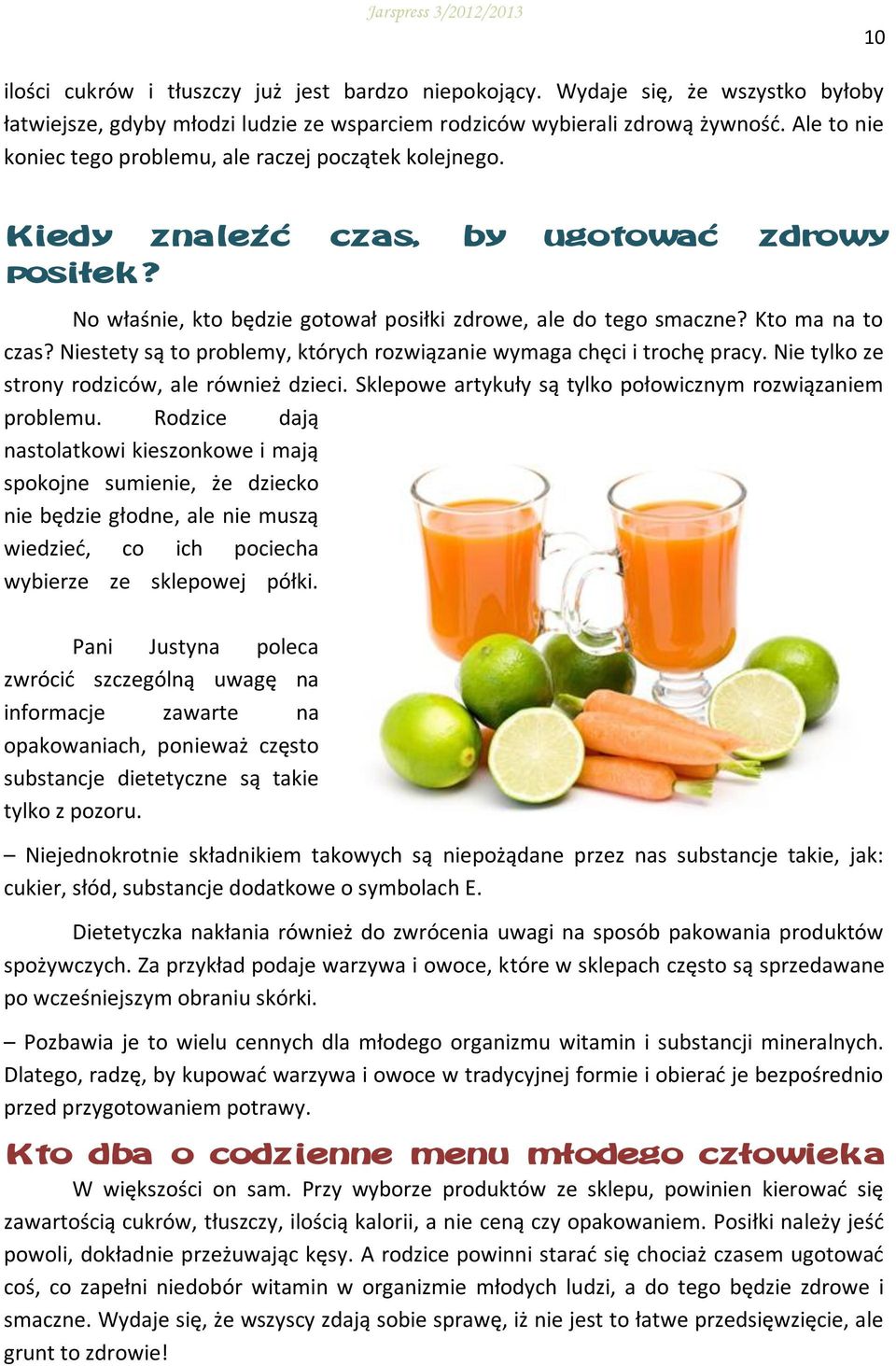 Niestety są to problemy, których rozwiązanie wymaga chęci i trochę pracy. Nie tylko ze strony rodziców, ale również dzieci. Sklepowe artykuły są tylko połowicznym rozwiązaniem problemu.