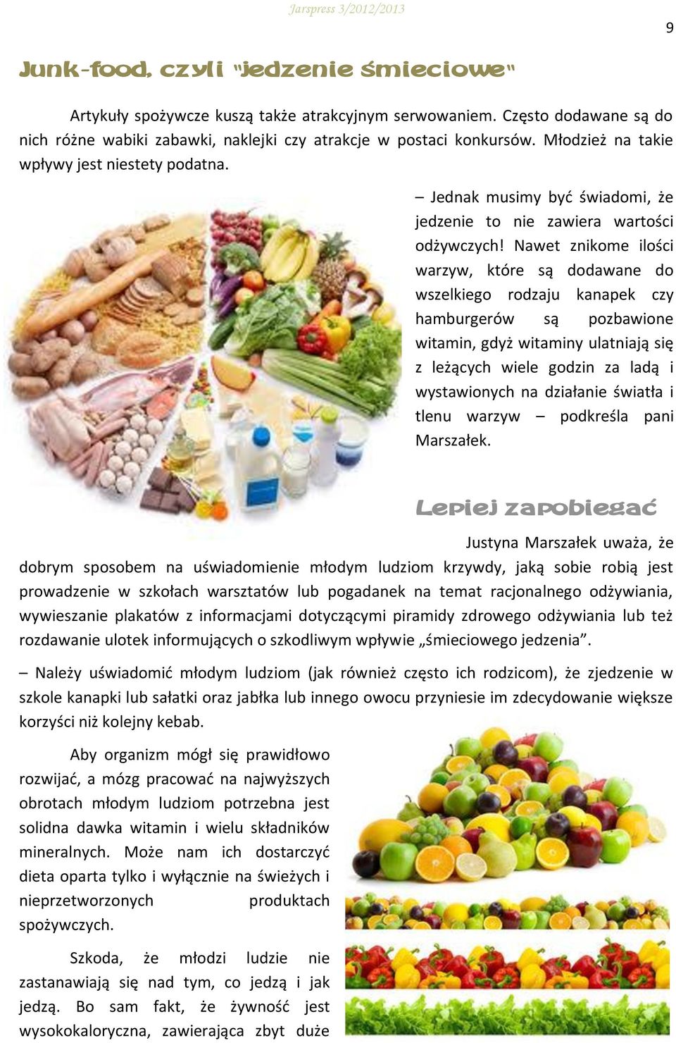 Nawet znikome ilości warzyw, które są dodawane do wszelkiego rodzaju kanapek czy hamburgerów są pozbawione witamin, gdyż witaminy ulatniają się z leżących wiele godzin za ladą i wystawionych na