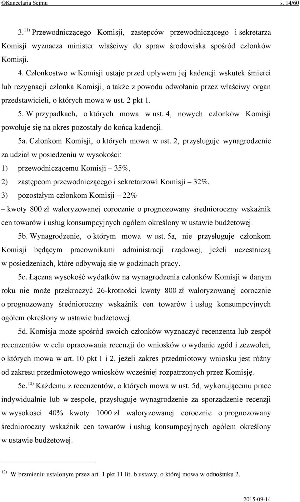 5. W przypadkach, o których mowa w ust. 4, nowych członków Komisji powołuje się na okres pozostały do końca kadencji. 5a. Członkom Komisji, o których mowa w ust.