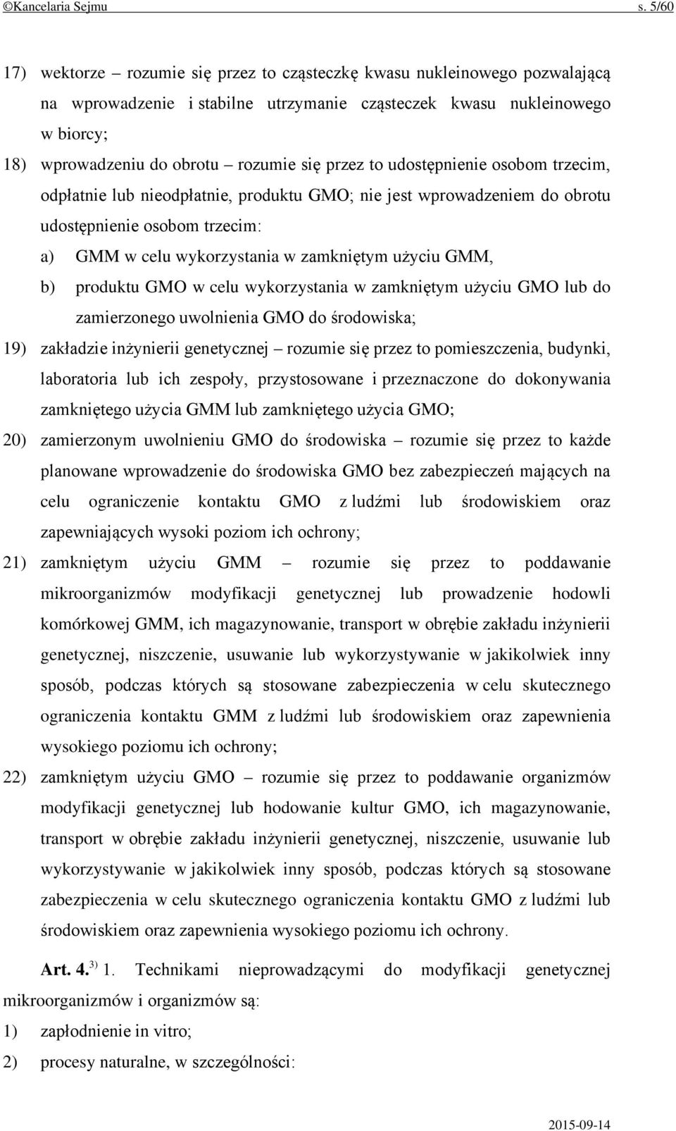 przez to udostępnienie osobom trzecim, odpłatnie lub nieodpłatnie, produktu GMO; nie jest wprowadzeniem do obrotu udostępnienie osobom trzecim: a) GMM w celu wykorzystania w zamkniętym użyciu GMM, b)