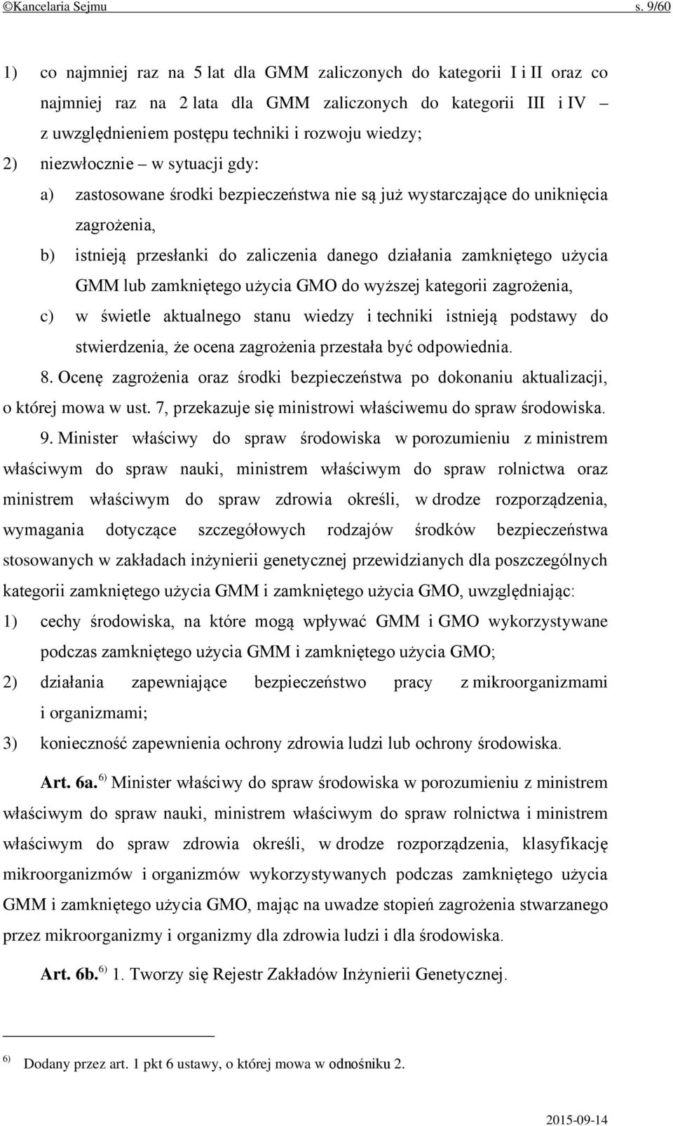 2) niezwłocznie w sytuacji gdy: a) zastosowane środki bezpieczeństwa nie są już wystarczające do uniknięcia zagrożenia, b) istnieją przesłanki do zaliczenia danego działania zamkniętego użycia GMM