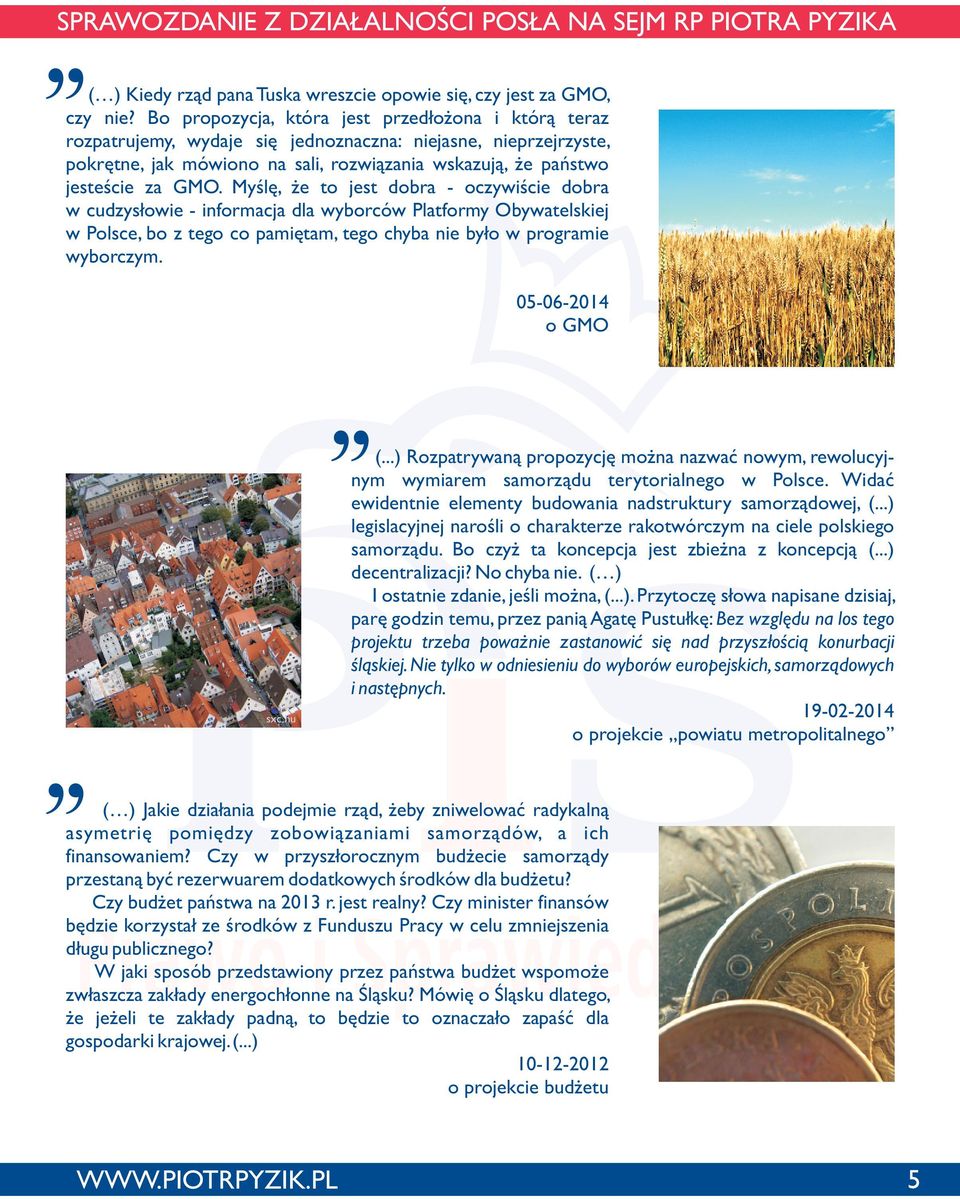 Myœlê, e to jest dobra - oczywiœcie dobra w cudzys³owie - informacja dla wyborców Platformy Obywatelskiej w Polsce, bo z tego co pamiêtam, tego chyba nie by³o w programie wyborczym.