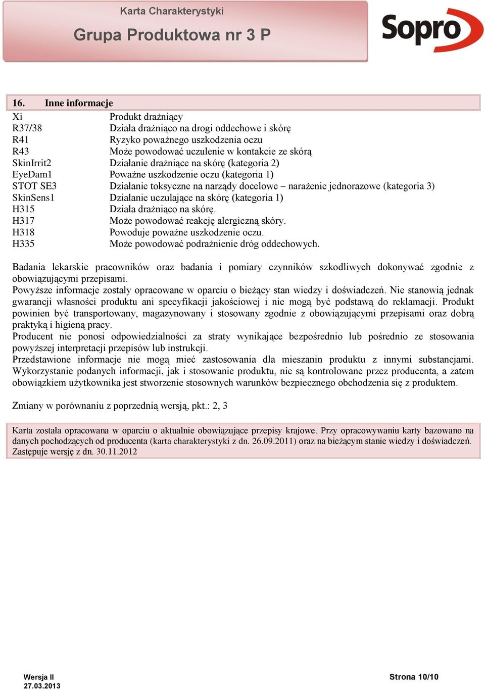 uczulające na skórę (kategoria 1) H315 Działa drażniąco na skórę. H317 Może powodować reakcję alergiczną skóry. H318 Powoduje poważne uszkodzenie oczu.