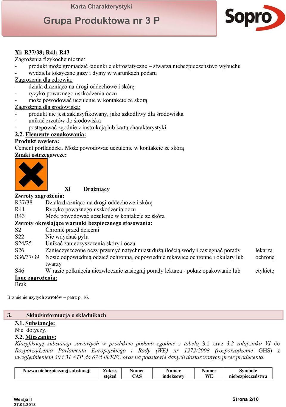 zaklasyfikowany, jako szkodliwy dla środowiska - unikać zrzutów do środowiska - postępować zgodnie z instrukcją lub kartą charakterystyki 2.2. Elementy oznakowania: Produkt zawiera: Cement portlandzki.