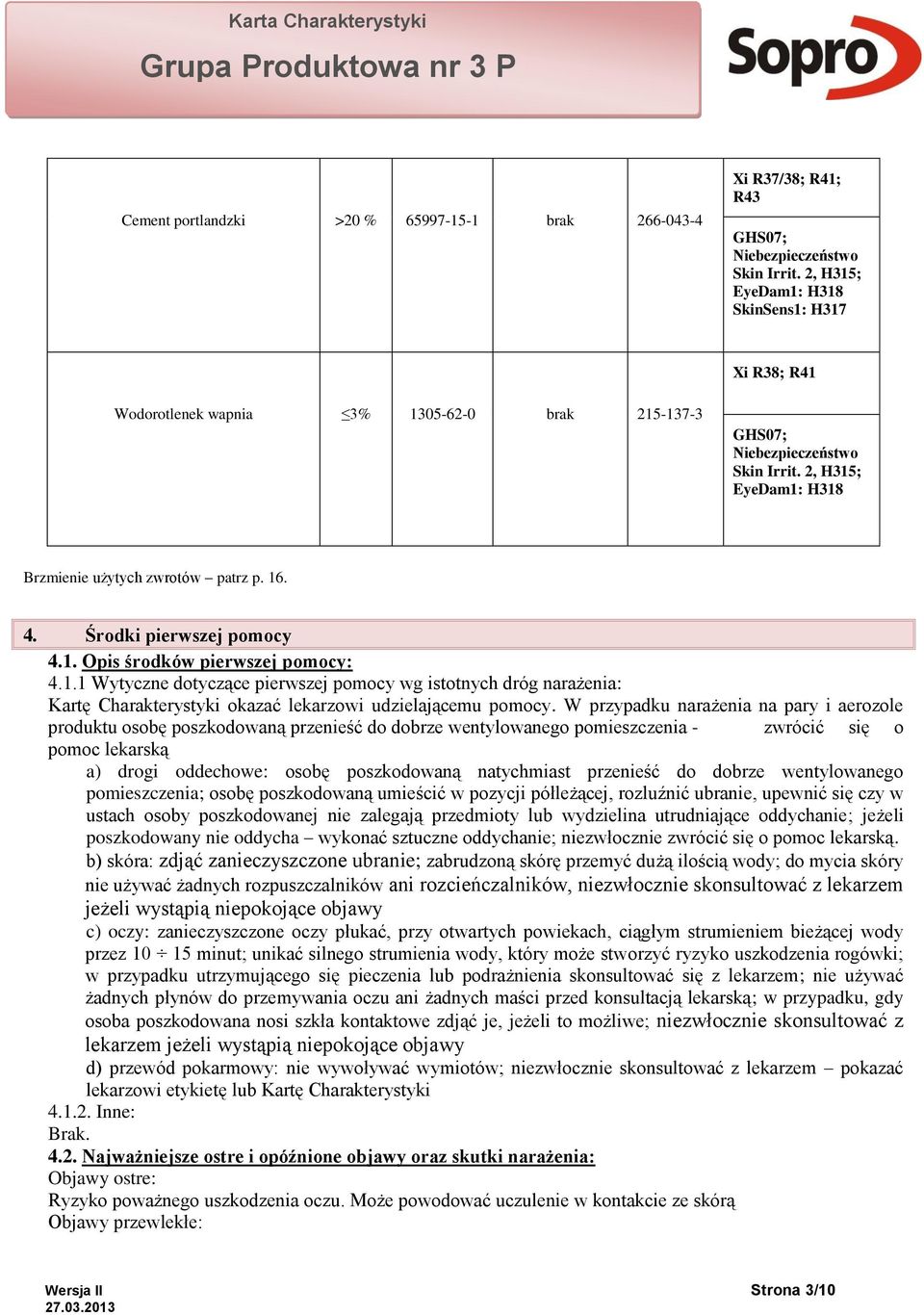 Środki pierwszej pomocy 4.1. Opis środków pierwszej pomocy: 4.1.1 Wytyczne dotyczące pierwszej pomocy wg istotnych dróg narażenia: Kartę Charakterystyki okazać lekarzowi udzielającemu pomocy.