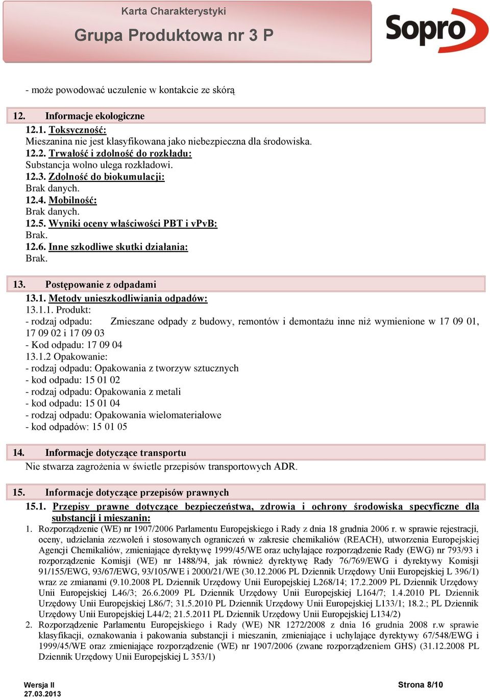 1. Metody unieszkodliwiania odpadów: 13.1.1. Produkt: - rodzaj odpadu: Zmieszane odpady z budowy, remontów i demontażu inne niż wymienione w 17 09 01, 17 09 02 i 17 09 03 - Kod odpadu: 17 09 04
