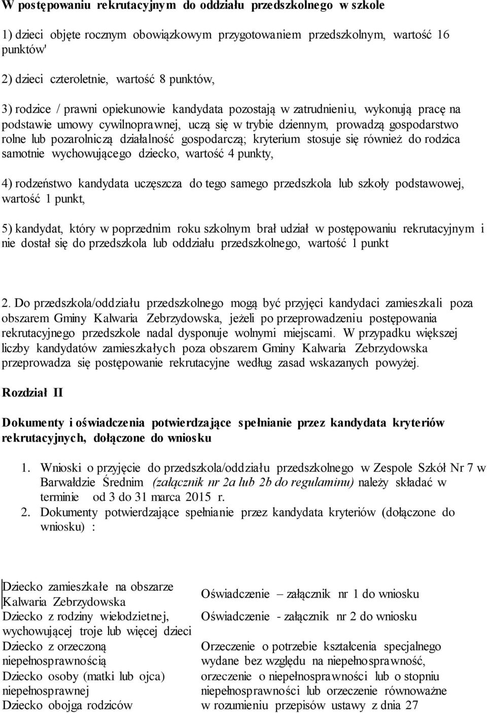 gospodarczą; kryterium stosuje się również do rodzica samotnie wychowującego dziecko, wartość 4 punkty, 4) rodzeństwo kandydata uczęszcza do tego samego przedszkola lub szkoły podstawowej, wartość 1