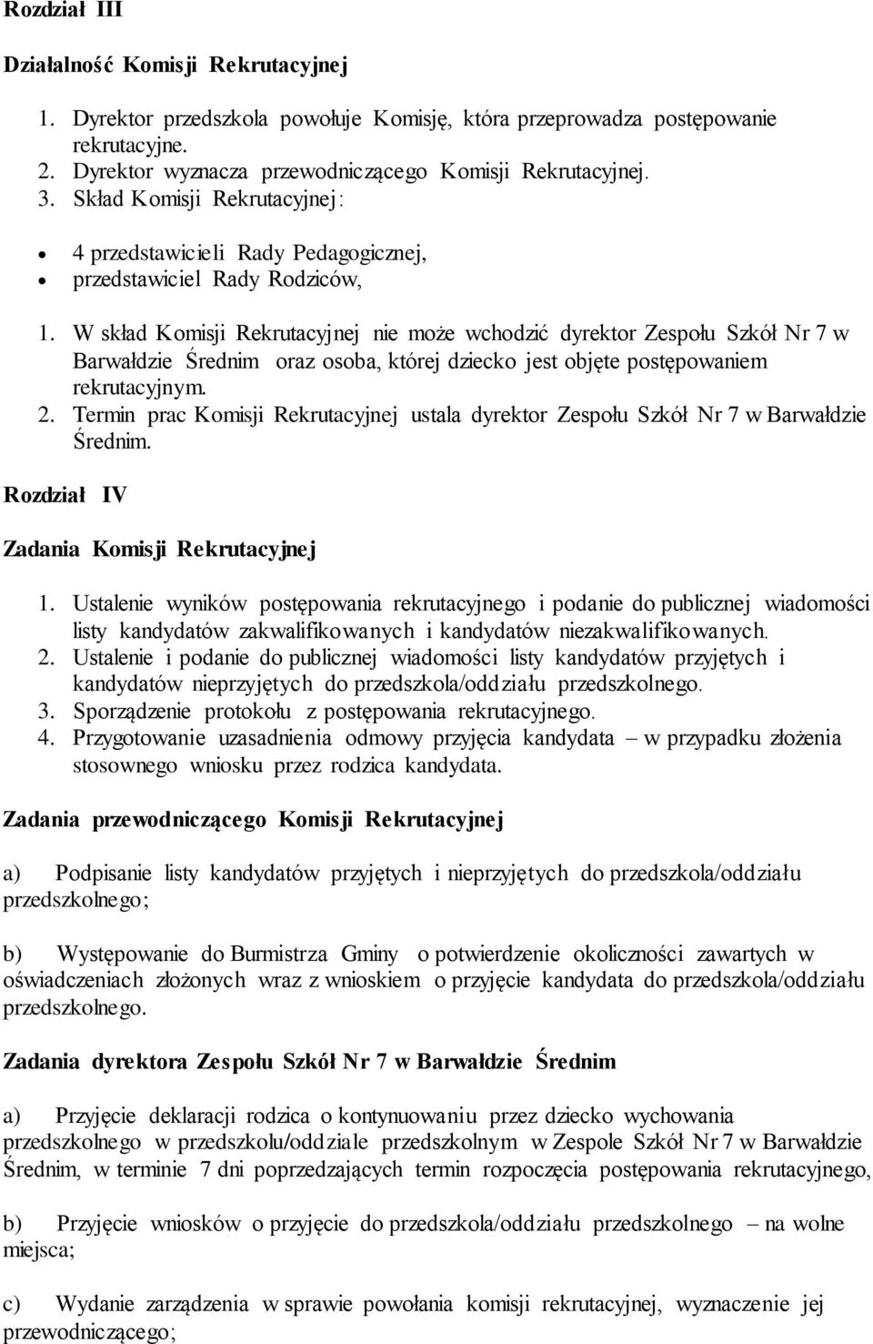 W skład Komisji Rekrutacyjnej nie może wchodzić dyrektor Zespołu Szkół Nr 7 w Barwałdzie Średnim oraz osoba, której dziecko jest objęte postępowaniem rekrutacyjnym. 2.