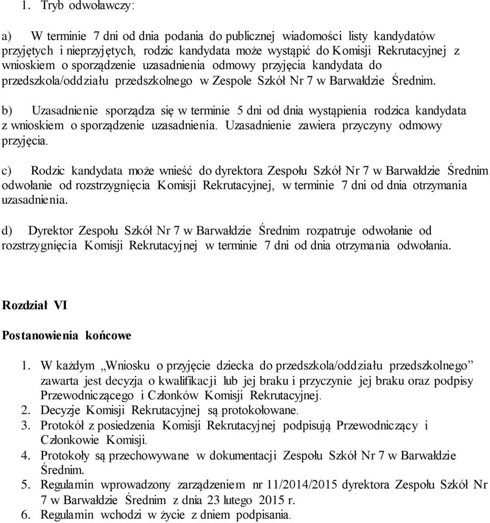 b) Uzasadnienie sporządza się w terminie 5 dni od dnia wystąpienia rodzica kandydata z wnioskiem o sporządzenie uzasadnienia. Uzasadnienie zawiera przyczyny odmowy przyjęcia.