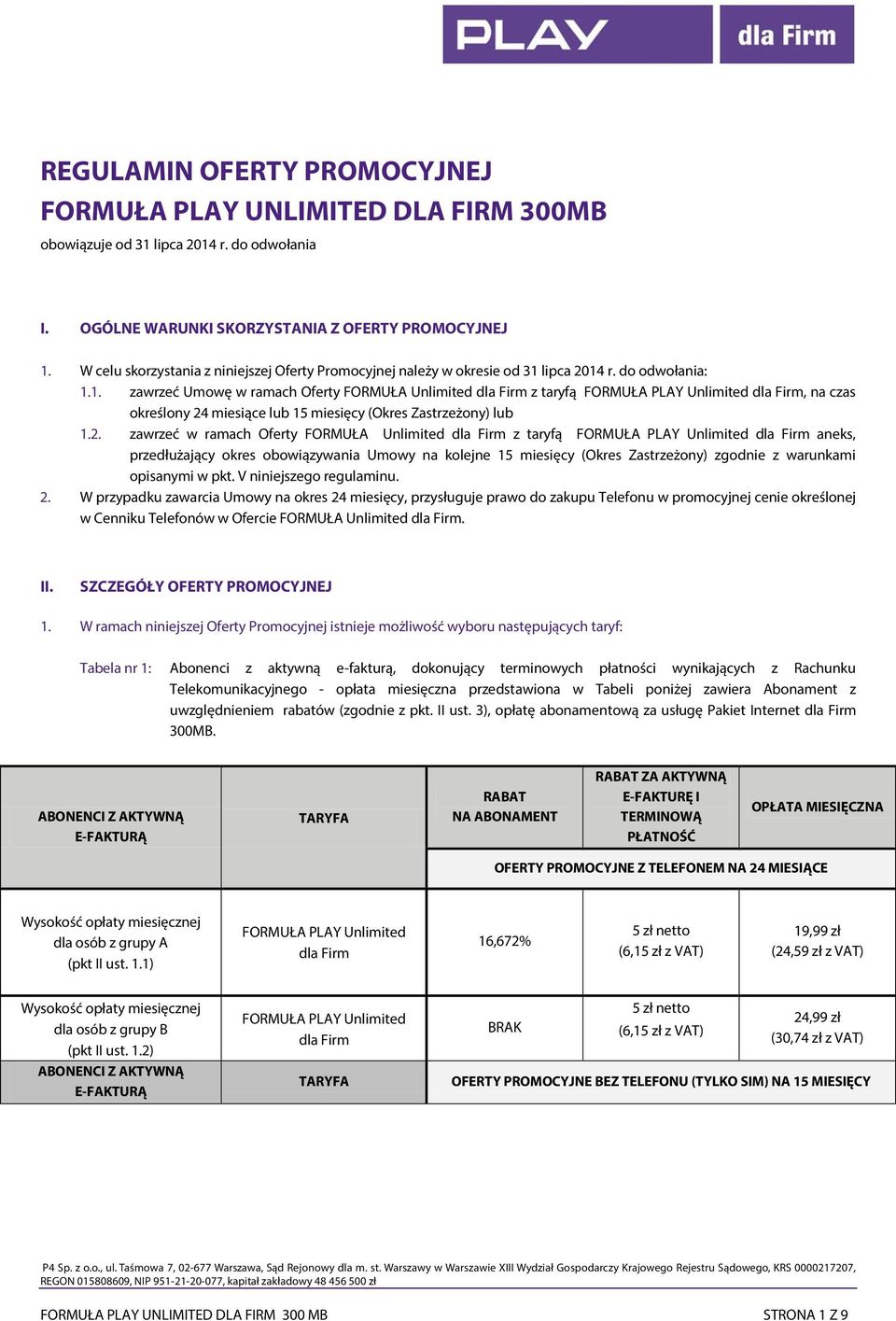 lipca 2014 r. do odwołania: 1.1. zawrzeć Umowę w ramach Oferty FORMUŁA Unlimited z taryfą, na czas określony 24 miesiące lub 15 miesięcy (Okres Zastrzeżony) lub 1.2. zawrzeć w ramach Oferty FORMUŁA Unlimited z taryfą aneks, przedłużający okres obowiązywania Umowy na kolejne 15 miesięcy (Okres Zastrzeżony) zgodnie z warunkami opisanymi w pkt.