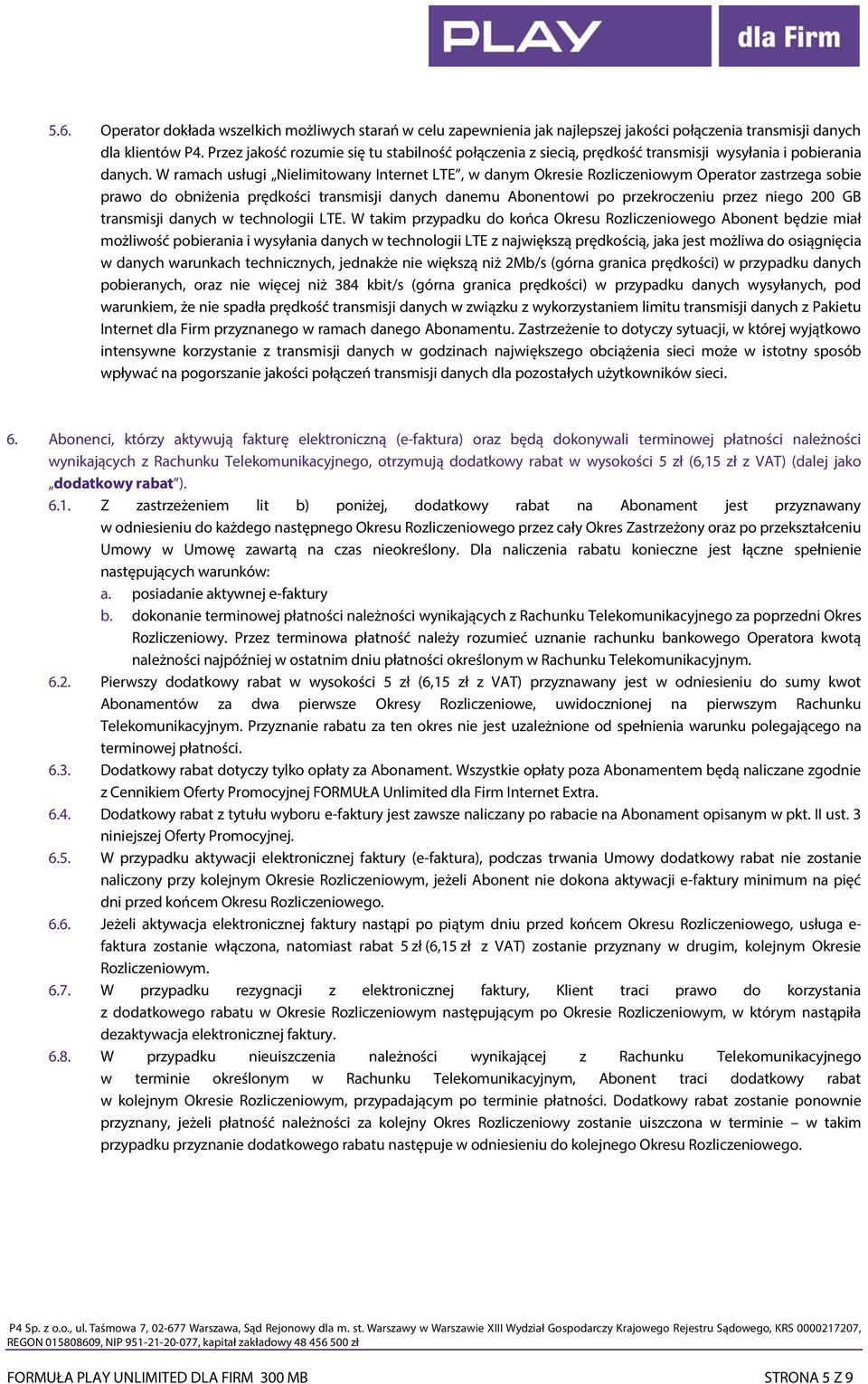 W ramach usługi Nielimitowany Internet LTE, w danym Okresie Rozliczeniowym Operator zastrzega sobie prawo do obniżenia prędkości transmisji danych danemu Abonentowi po przekroczeniu przez niego 200
