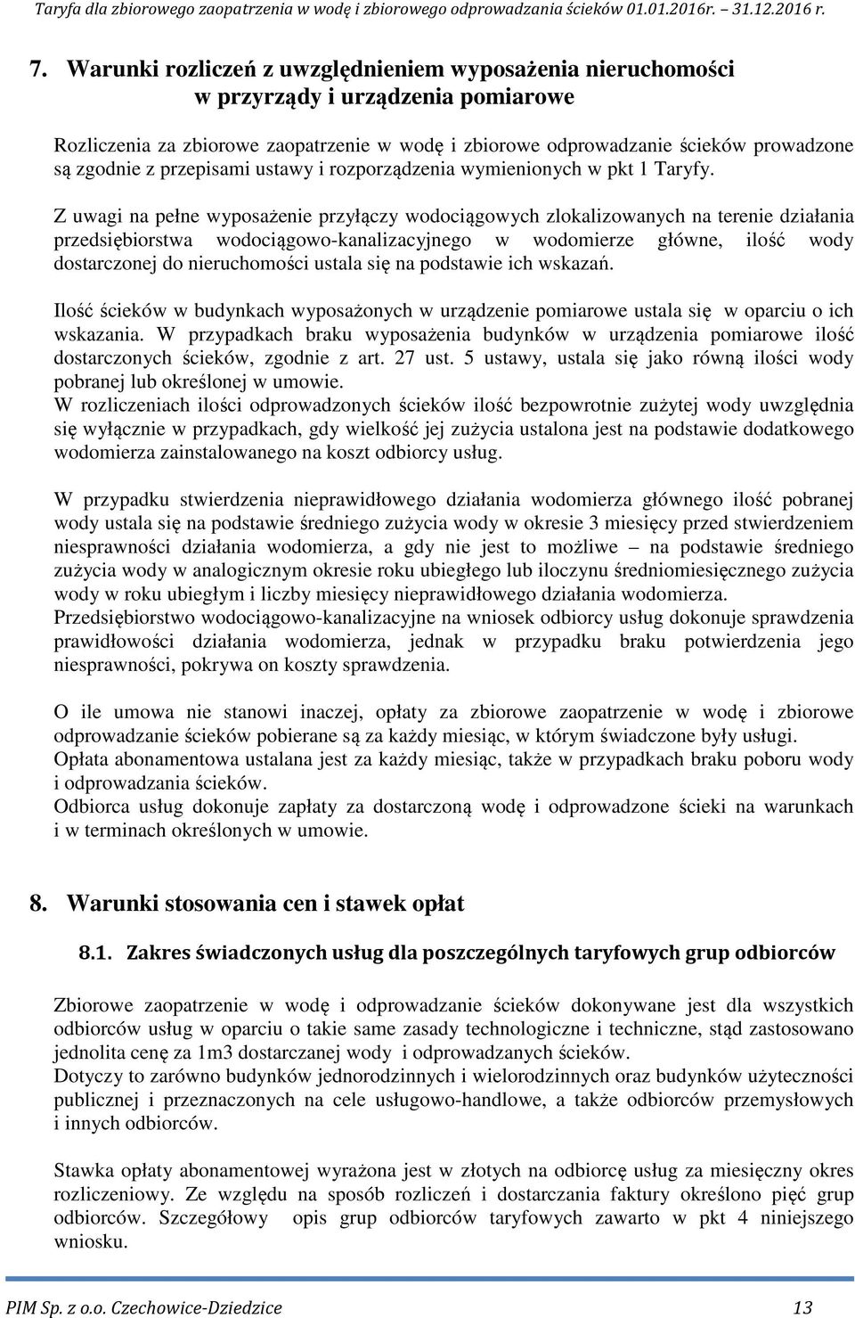 Z uwagi na pełne wyposażenie przyłączy wodociągowych zlokalizowanych na terenie działania przedsiębiorstwa wodociągowo-kanalizacyjnego w wodomierze główne, ilość wody dostarczonej do nieruchomości