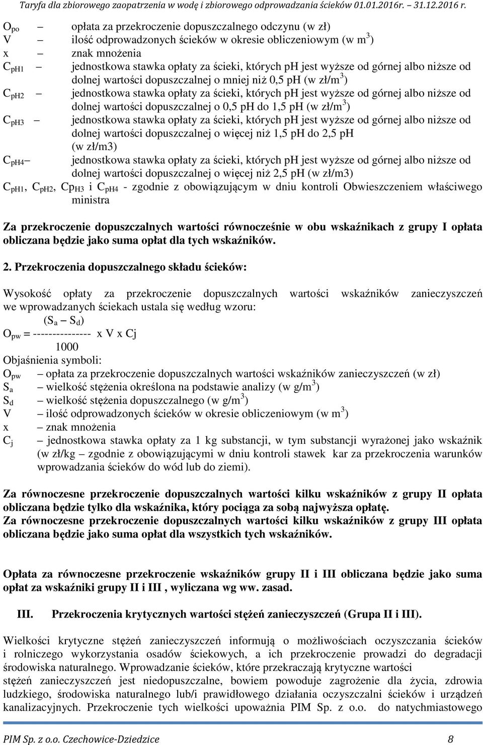 dopuszczalnej o 0,5 ph do 1,5 ph (w zł/m 3 ) C ph3 jednostkowa stawka opłaty za ścieki, których ph jest wyższe od górnej albo niższe od dolnej wartości dopuszczalnej o więcej niż 1,5 ph do 2,5 ph (w