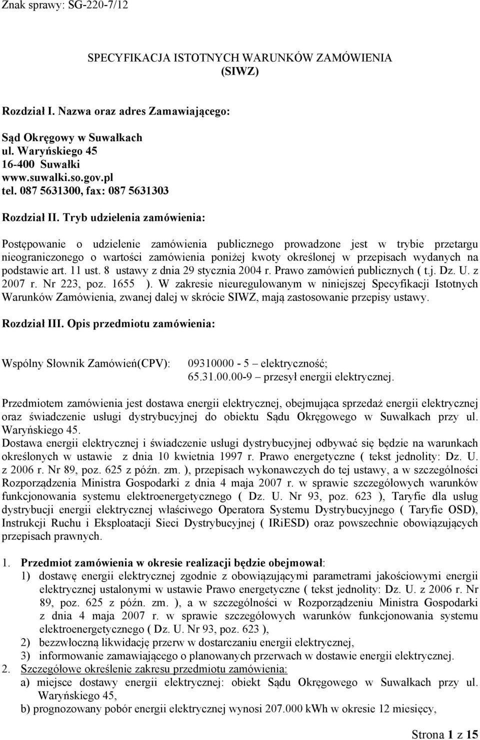 Tryb udzielenia zamówienia: Postępowanie o udzielenie zamówienia publicznego prowadzone jest w trybie przetargu nieograniczonego o wartości zamówienia poniżej kwoty określonej w przepisach wydanych