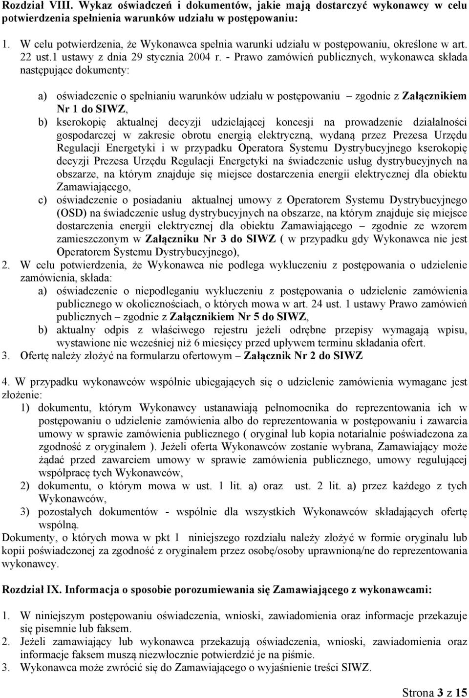 - Prawo zamówień publicznych, wykonawca składa następujące dokumenty: a) oświadczenie o spełnianiu warunków udziału w postępowaniu zgodnie z Załącznikiem Nr 1 do SIWZ, b) kserokopię aktualnej decyzji