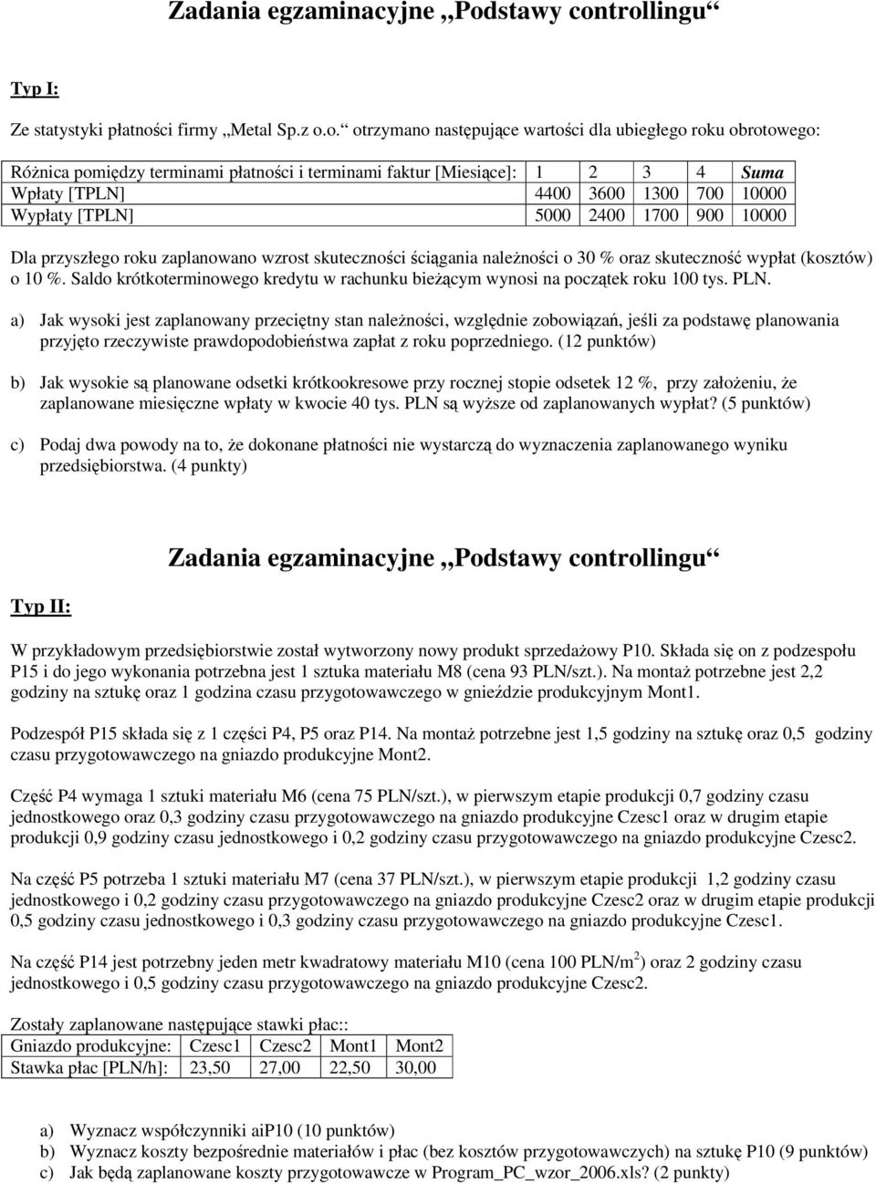 trollingu Typ I: Ze statystyki płatności firmy Metal Sp.z o.o. otrzymano następujące wartości dla ubiegłego roku obrotowego: Różnica pomiędzy terminami płatności i terminami faktur [Miesiące]: 1 2 3