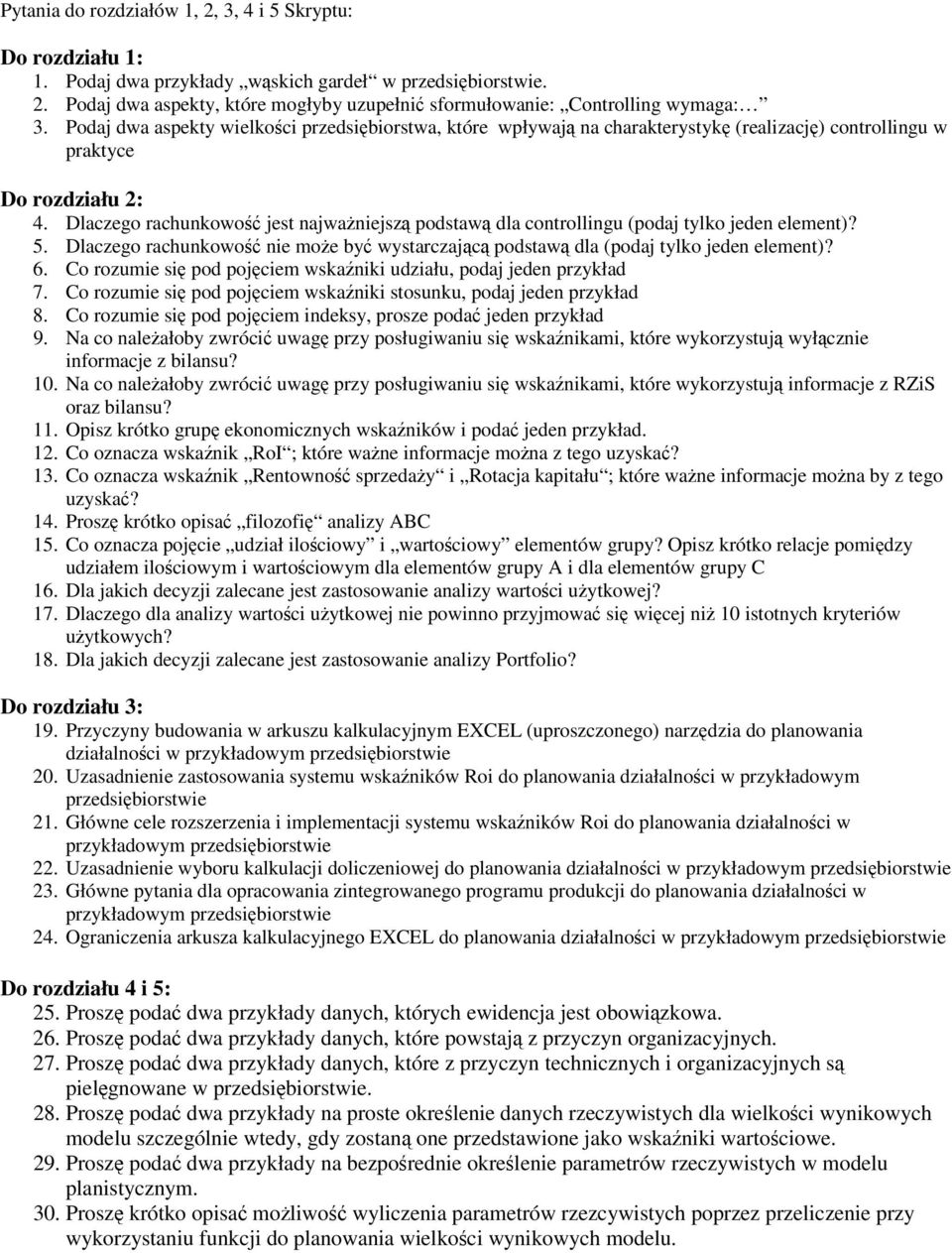 Dlaczego rachunkowość jest najważniejszą podstawą dla controllingu (podaj tylko jeden element)? 5. Dlaczego rachunkowość nie może być wystarczającą podstawą dla (podaj tylko jeden element)? 6.