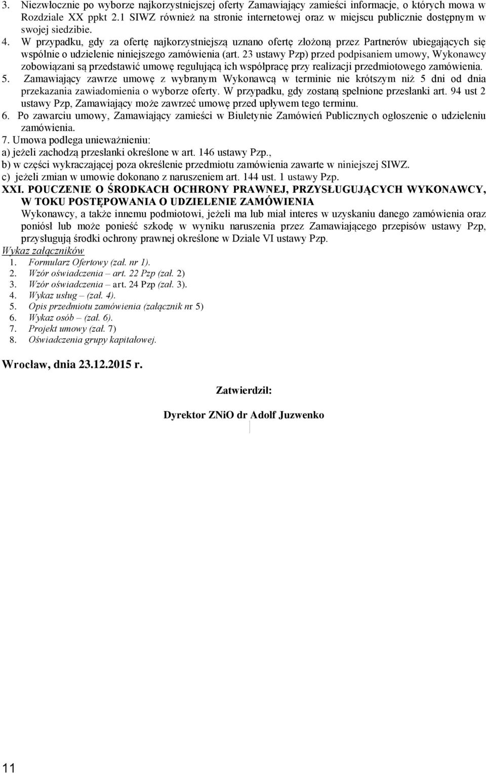W przypadku, gdy za ofertę najkorzystniejszą uznano ofertę złożoną przez Partnerów ubiegających się wspólnie o udzielenie niniejszego zamówienia (art.