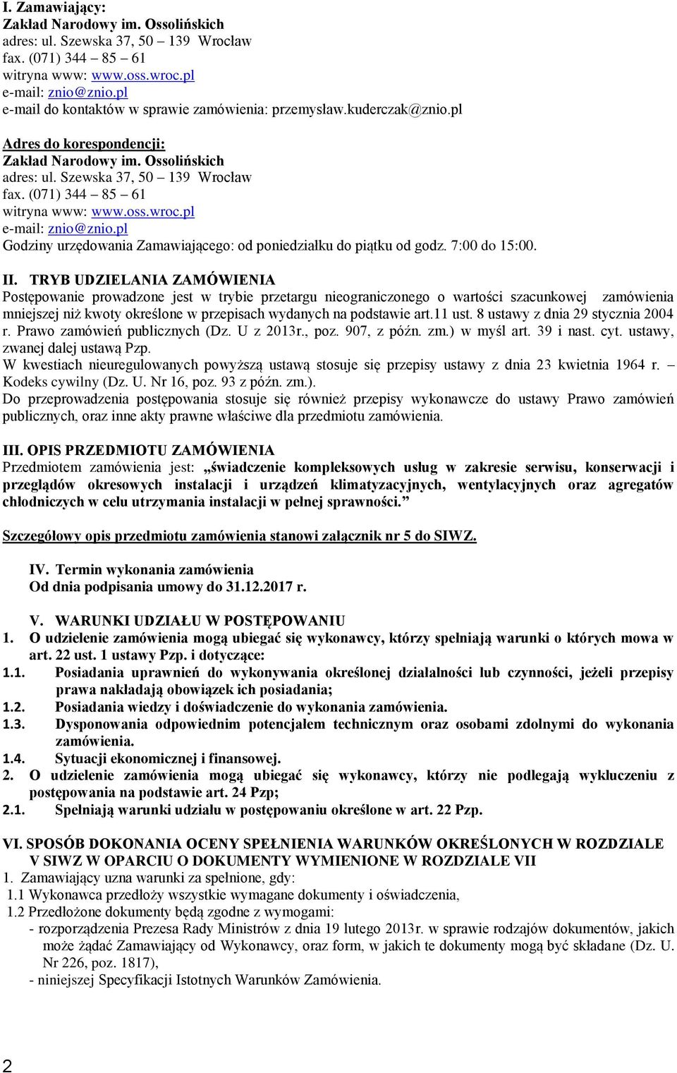 (071) 344 85 61 witryna www: www.oss.wroc.pl e-mail: znio@znio.pl Godziny urzędowania Zamawiającego: od poniedziałku do piątku od godz. 7:00 do 15:00. II.