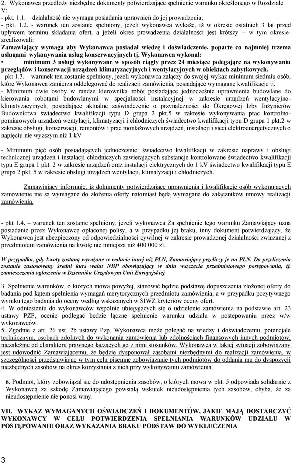 okresiezrealizowali: Zamawiający wymaga aby Wykonawca posiadał wiedzę i doświadczenie, poparte co najmniej trzema usługami wykonywania usług konserwacyjnych tj.